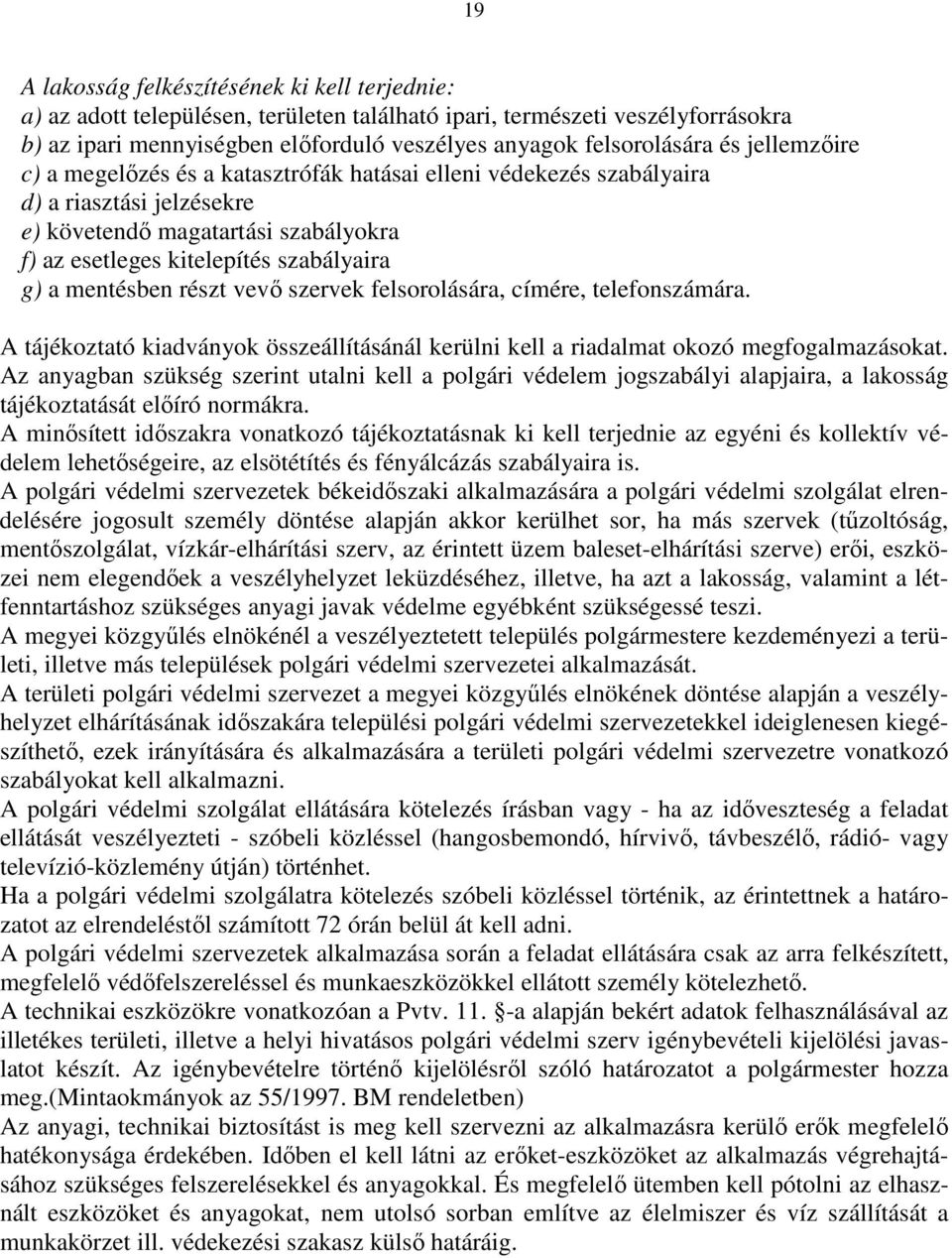 mentésben részt vevő szervek felsorolására, címére, telefonszámára. A tájékoztató kiadványok összeállításánál kerülni kell a riadalmat okozó megfogalmazásokat.