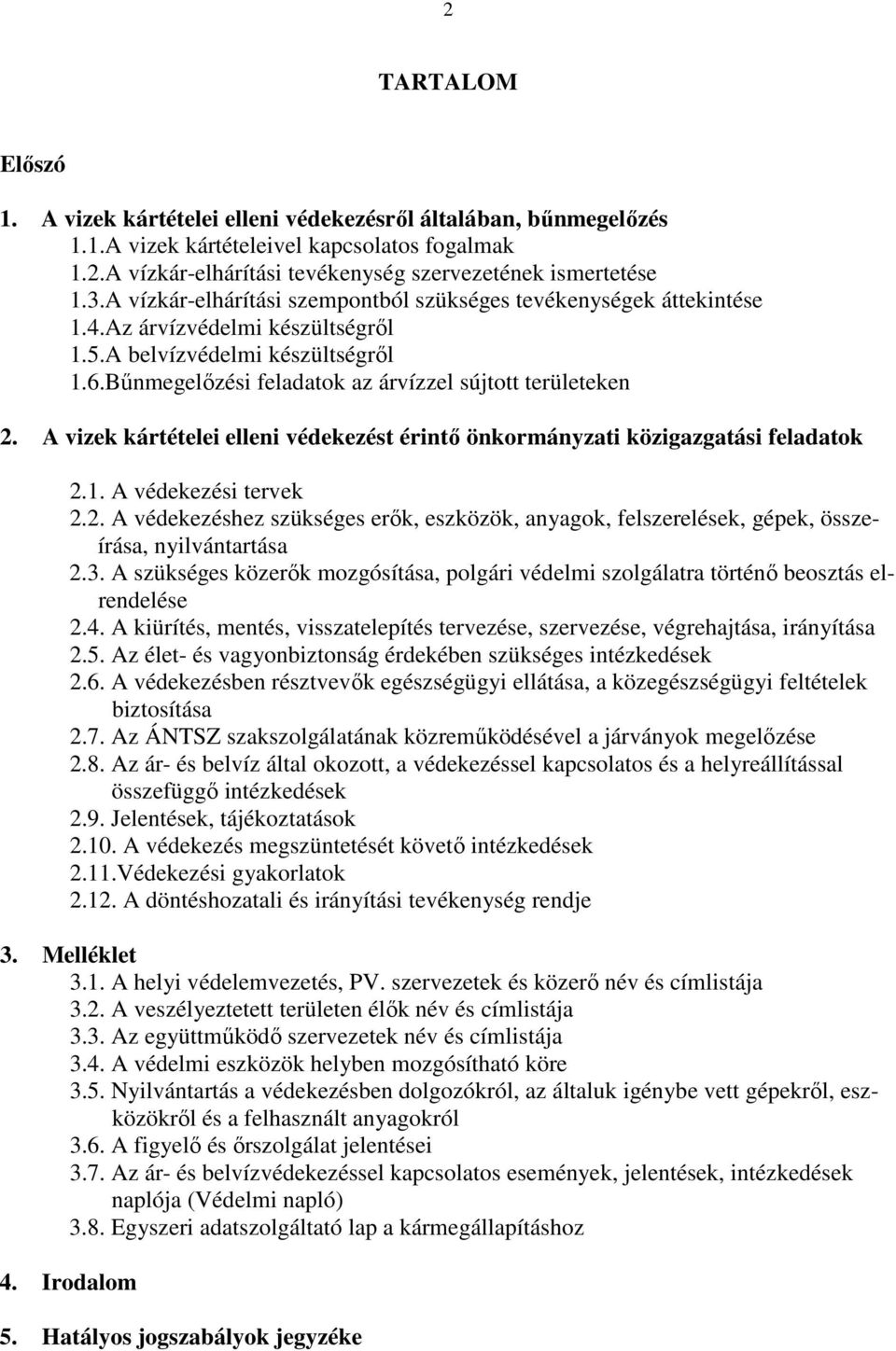 A vizek kártételei elleni védekezést érintő önkormányzati közigazgatási feladatok 2.1. A védekezési tervek 2.2. A védekezéshez szükséges erők, eszközök, anyagok, felszerelések, gépek, összeírása, nyilvántartása 2.