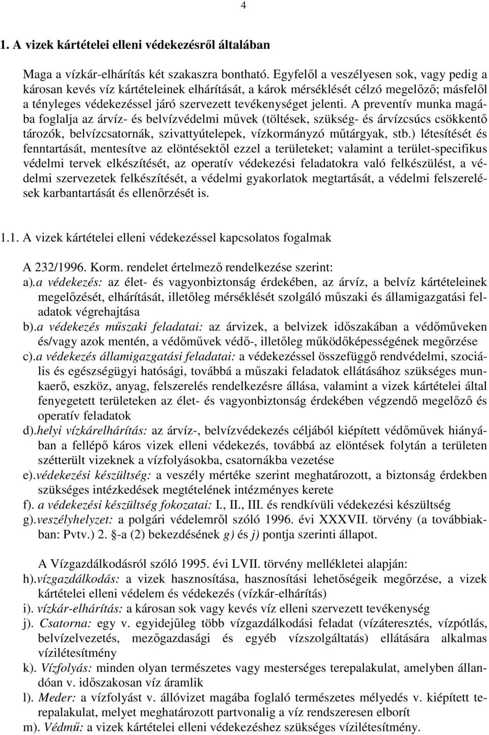 A preventív munka magába foglalja az árvíz- és belvízvédelmi művek (töltések, szükség- és árvízcsúcs csökkentő tározók, belvízcsatornák, szivattyútelepek, vízkormányzó műtárgyak, stb.