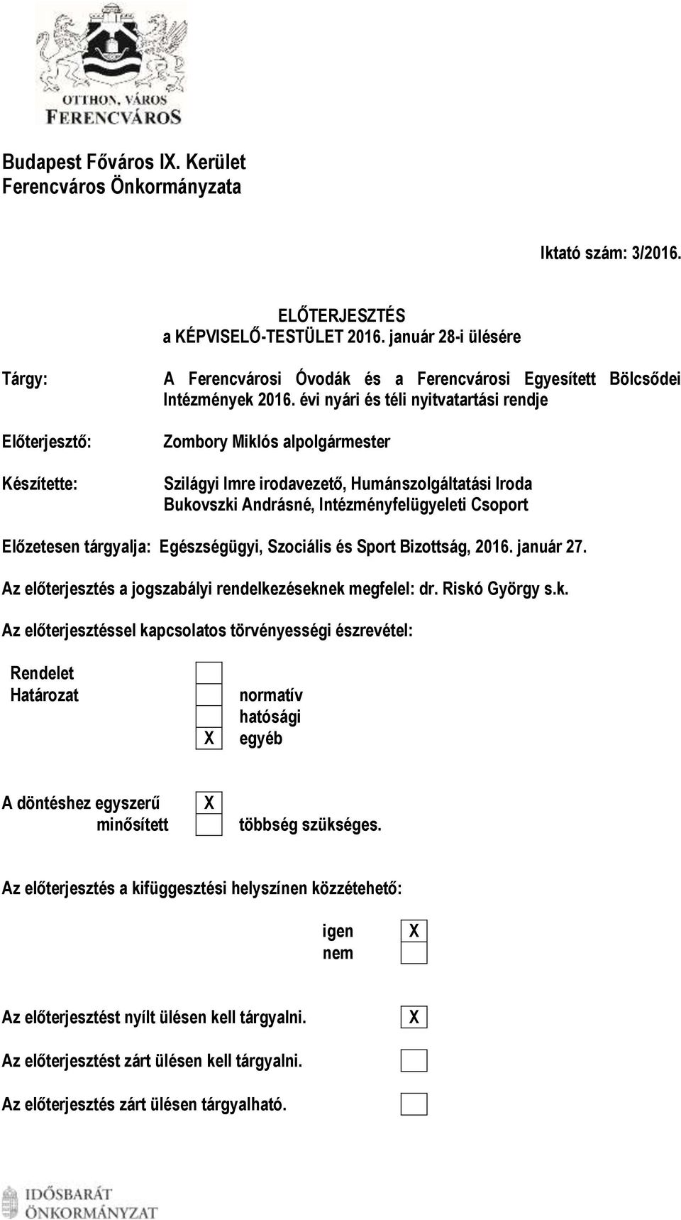 évi nyári és téli nyitvatartási rendje Zombory Miklós alpolgármester Szilágyi Imre irodavezető, Humánszolgáltatási Iroda Bukovszki Andrásné, Intézményfelügyeleti Csoport Előzetesen tárgyalja: