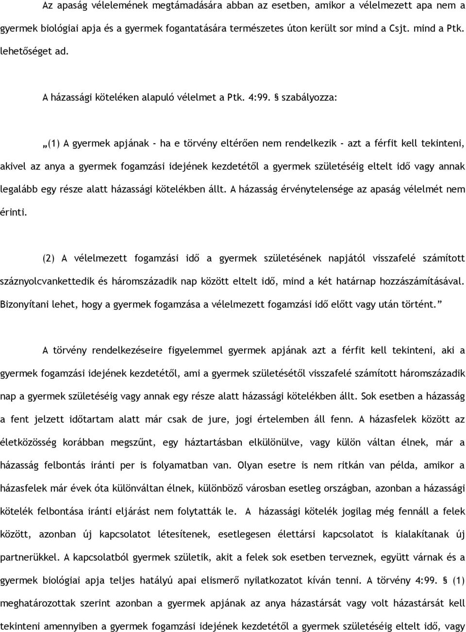 szabályozza: (1) A gyermek apjának - ha e törvény eltérően nem rendelkezik - azt a férfit kell tekinteni, akivel az anya a gyermek fogamzási idejének kezdetétől a gyermek születéséig eltelt idő vagy