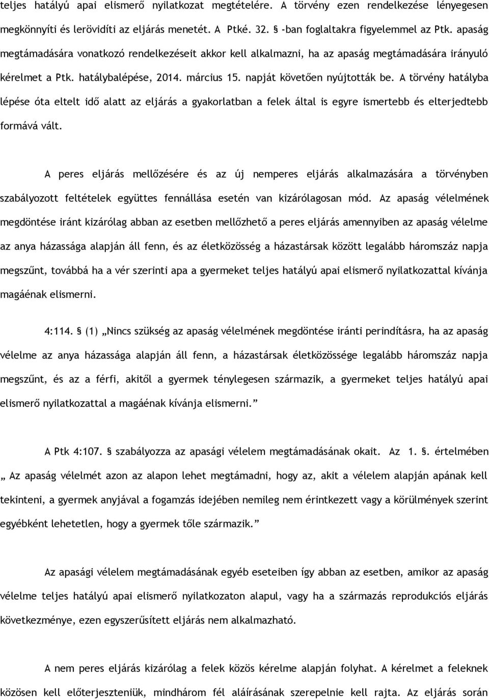A törvény hatályba lépése óta eltelt idő alatt az eljárás a gyakorlatban a felek által is egyre ismertebb és elterjedtebb formává vált.