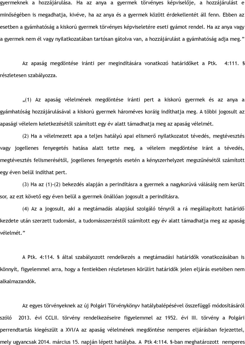 Ha az anya vagy a gyermek nem él vagy nyilatkozatában tartósan gátolva van, a hozzájárulást a gyámhatóság adja meg. Az apaság megdöntése iránti per megindítására vonatkozó határidőket a Ptk. 4:111.