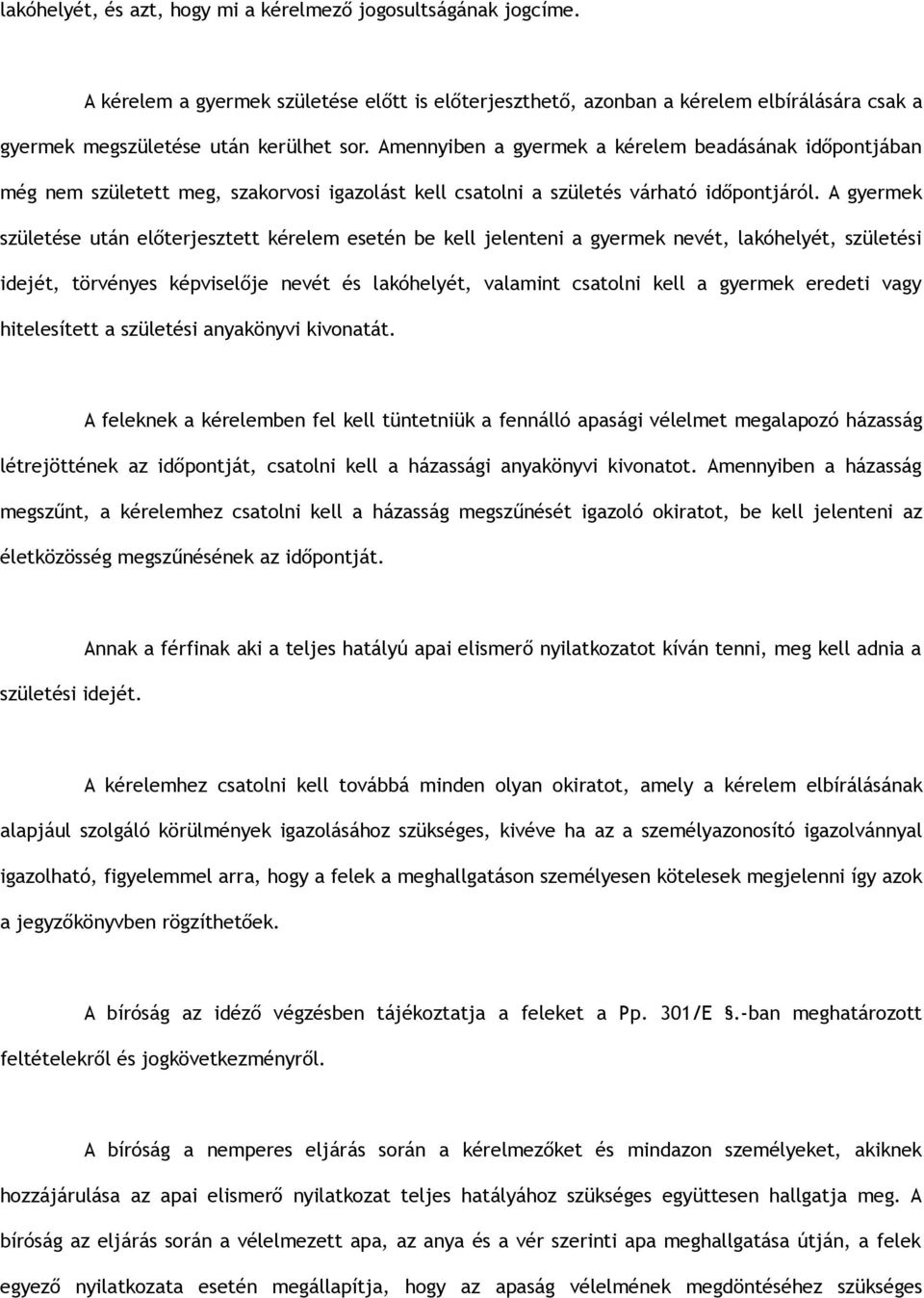 A gyermek születése után előterjesztett kérelem esetén be kell jelenteni a gyermek nevét, lakóhelyét, születési idejét, törvényes képviselője nevét és lakóhelyét, valamint csatolni kell a gyermek
