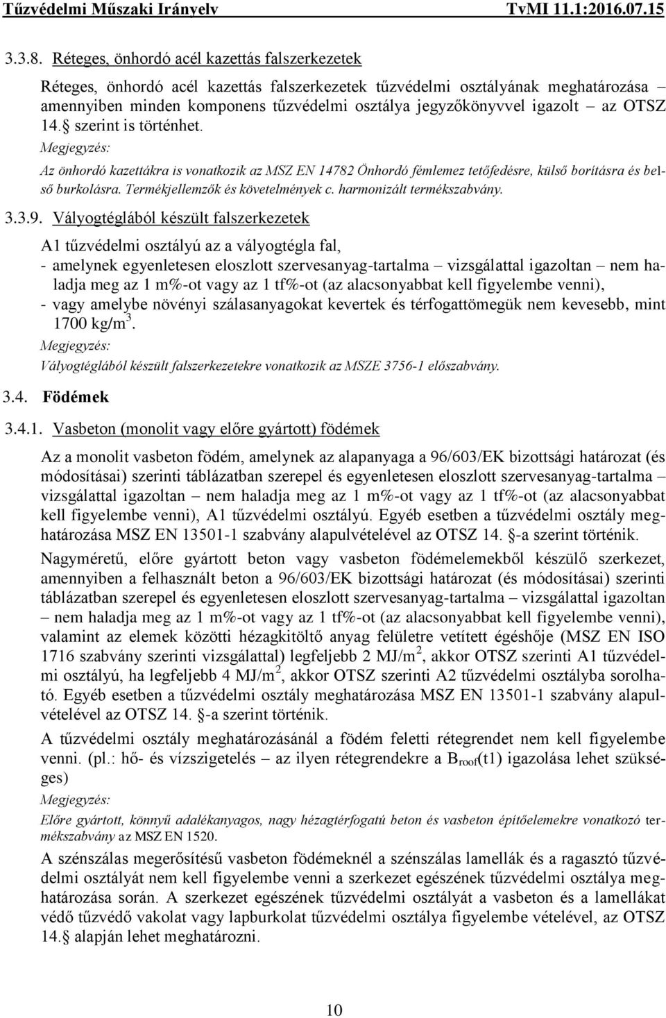 az OTSZ 14. szerint is történhet. Az önhordó kazettákra is vonatkozik az MSZ EN 14782 Önhordó fémlemez tetőfedésre, külső borításra és belső burkolásra. Termékjellemzők és követelmények c.