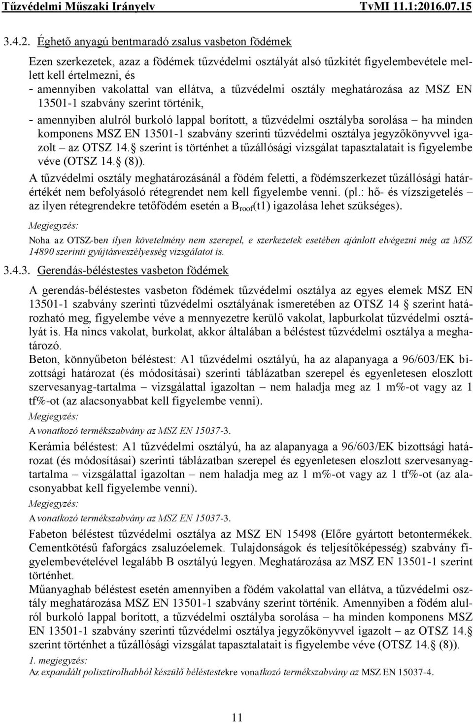 a tűzvédelmi osztály meghatározása az MSZ EN 13501-1 szabvány szerint történik, - amennyiben alulról burkoló lappal borított, a tűzvédelmi osztályba sorolása ha minden komponens MSZ EN 13501-1