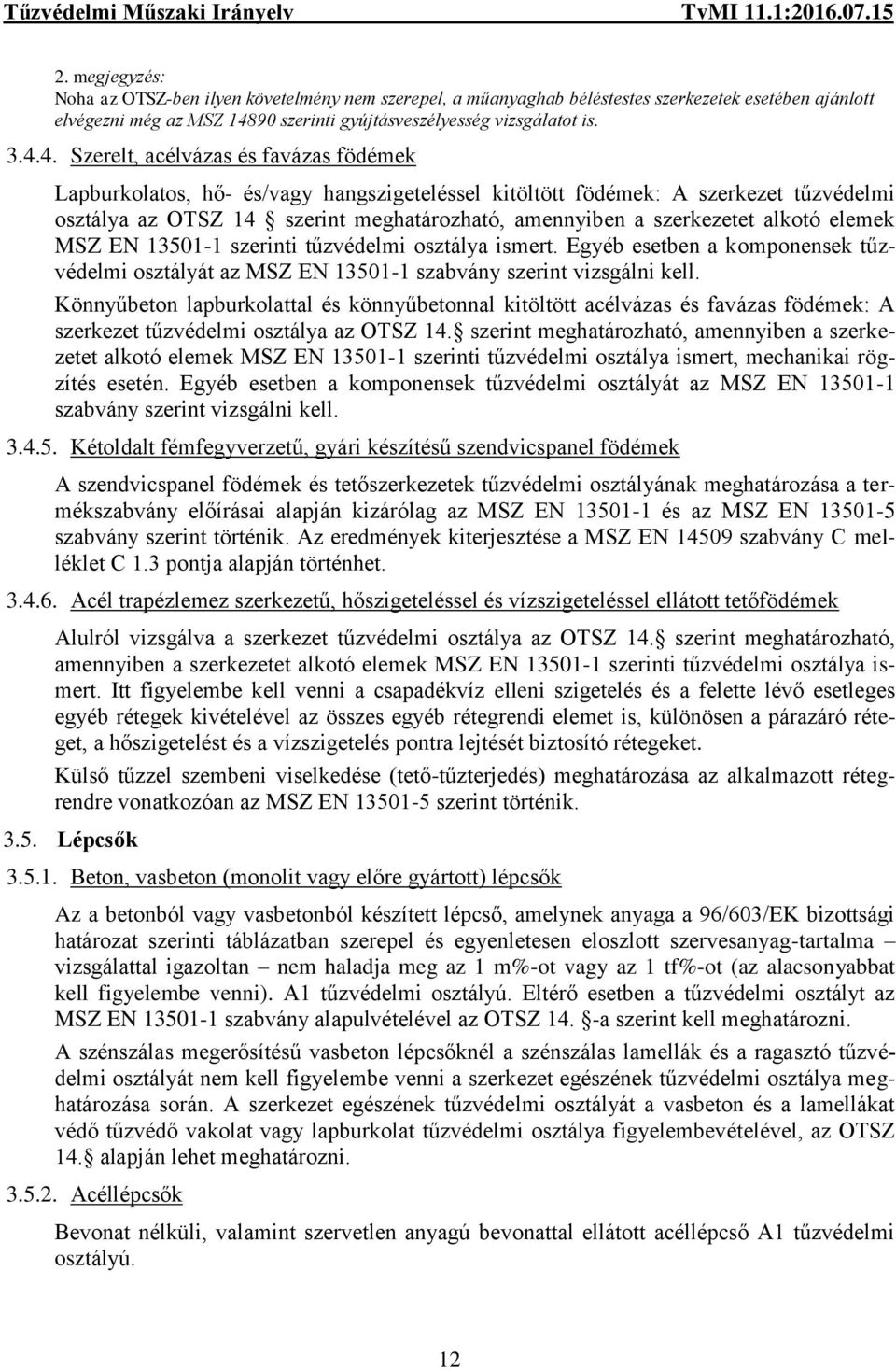 4. Szerelt, acélvázas és favázas födémek Lapburkolatos, hő- és/vagy hangszigeteléssel kitöltött födémek: A szerkezet tűzvédelmi osztálya az OTSZ 14 szerint meghatározható, amennyiben a szerkezetet