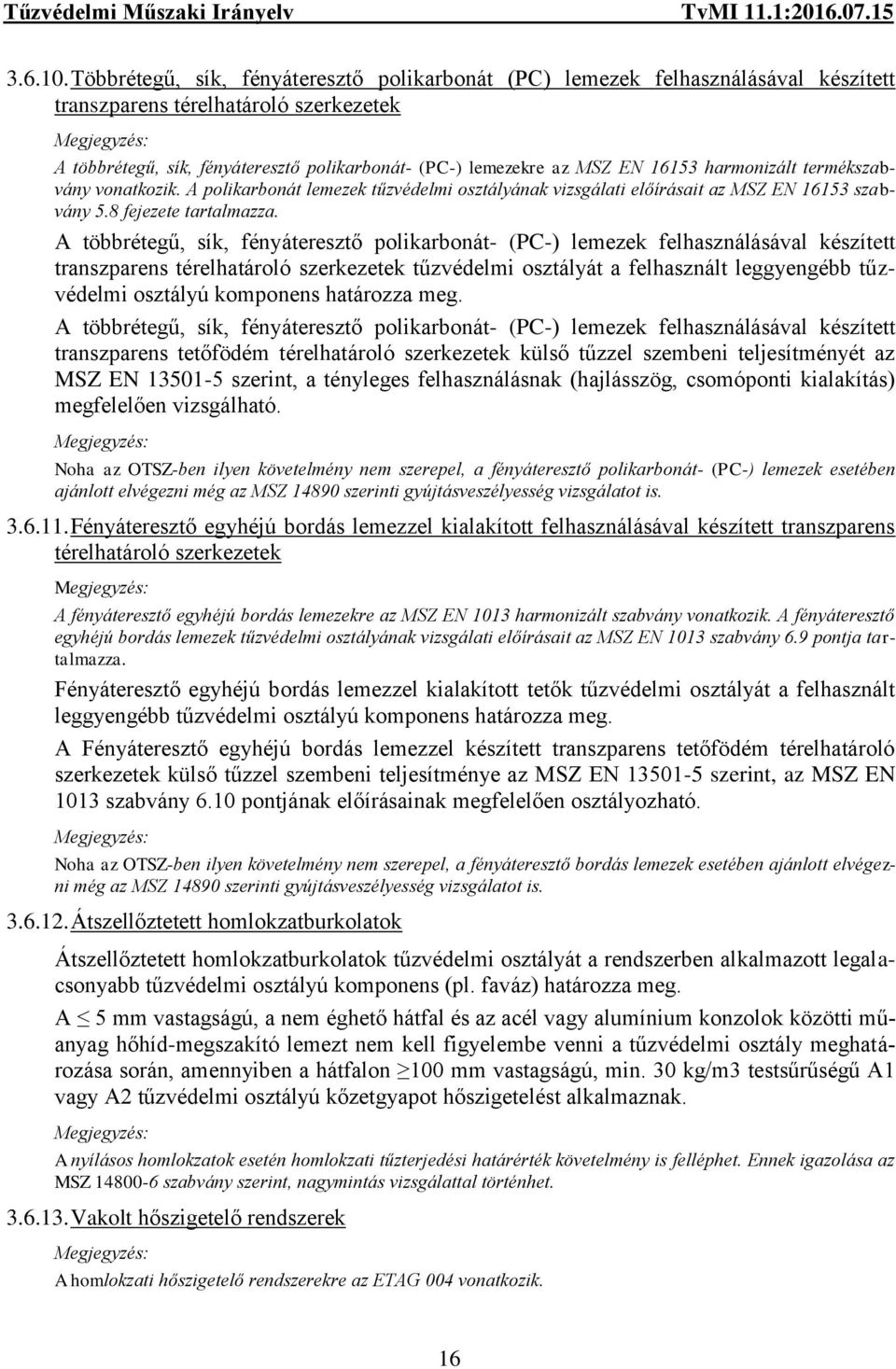 16153 harmonizált termékszabvány vonatkozik. A polikarbonát lemezek tűzvédelmi osztályának vizsgálati előírásait az MSZ EN 16153 szabvány 5.8 fejezete tartalmazza.