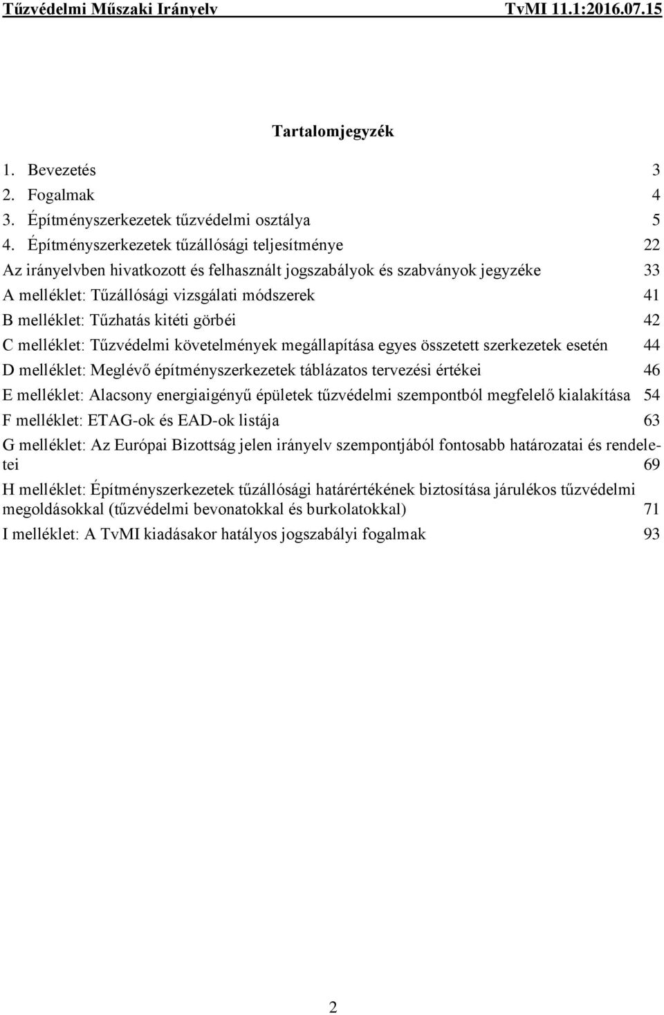 Tűzhatás kitéti görbéi 42 C melléklet: Tűzvédelmi követelmények megállapítása egyes összetett szerkezetek esetén 44 D melléklet: Meglévő építményszerkezetek táblázatos tervezési értékei 46 E