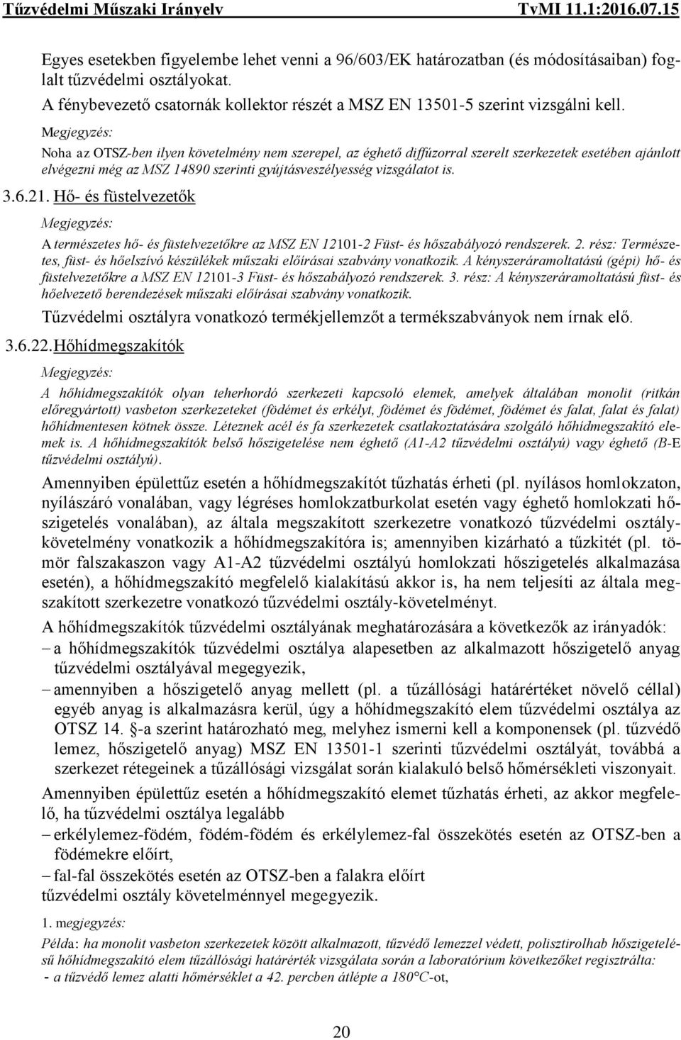 Hő- és füstelvezetők A természetes hő- és füstelvezetőkre az MSZ EN 12101-2 Füst- és hőszabályozó rendszerek. 2. rész: Természetes, füst- és hőelszívó készülékek műszaki előírásai szabvány vonatkozik.