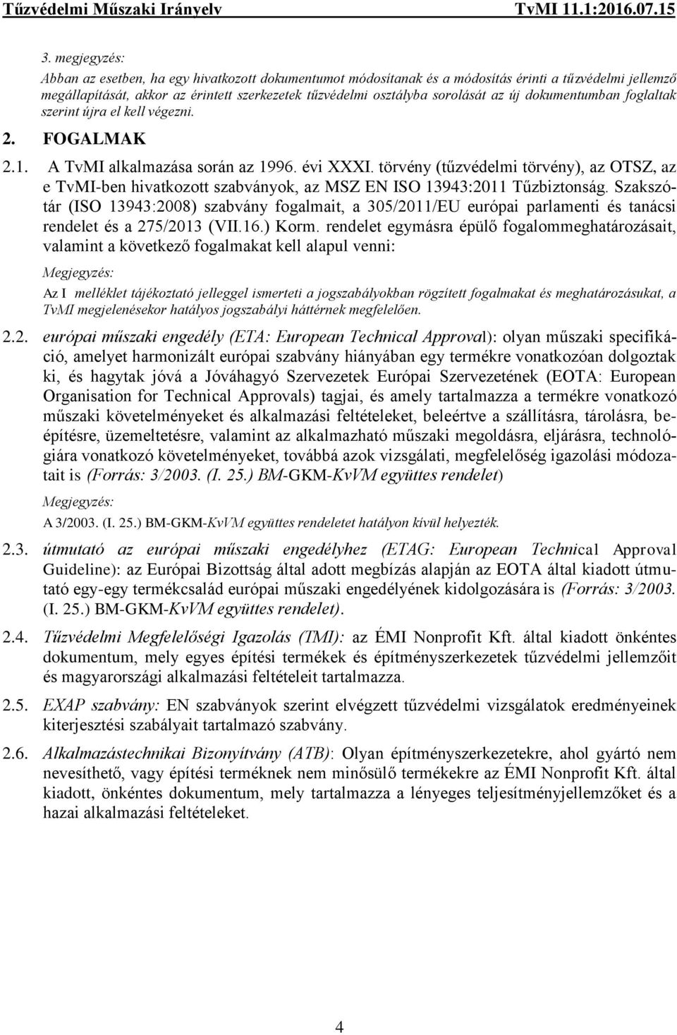 törvény (tűzvédelmi törvény), az OTSZ, az e TvMI-ben hivatkozott szabványok, az MSZ EN ISO 13943:2011 Tűzbiztonság.
