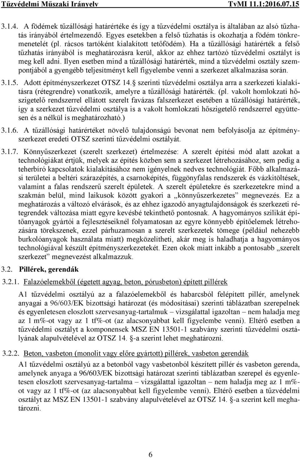 Ilyen esetben mind a tűzállósági határérték, mind a tűzvédelmi osztály szempontjából a gyengébb teljesítményt kell figyelembe venni a szerkezet alkalmazása során. 3.1.5.