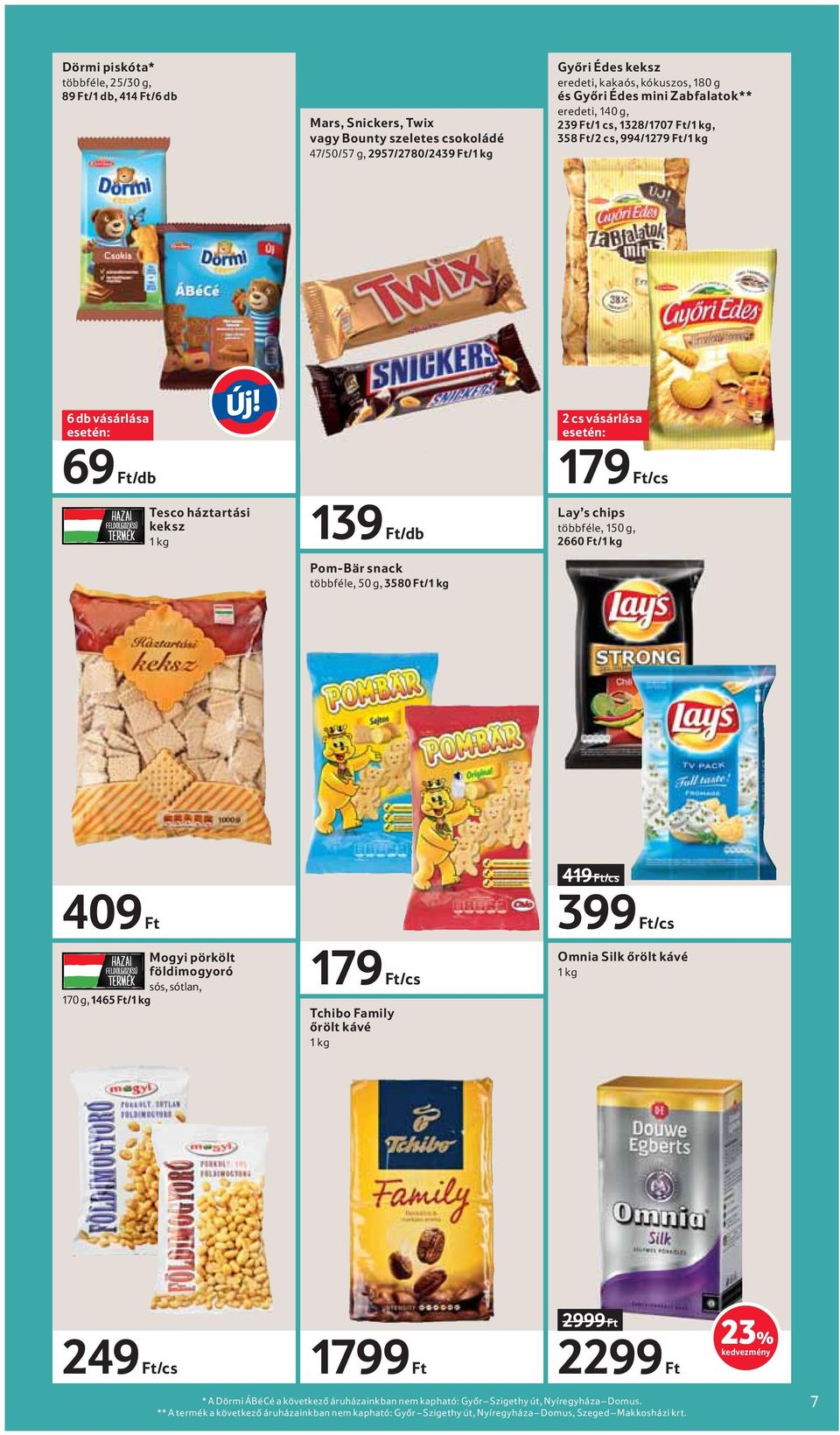 Tesco háztartási keksz 139 Ft/db Pom-Bär snack többféle, 50 g, 3580 Ft/ 2 cs vásárlása 179 Ft/cs Lay s chips többféle, 150 g, 2660 Ft/ 409 Ft Mogyi pörkölt földimogyoró sós, sótlan, 170 g, 1465 Ft/