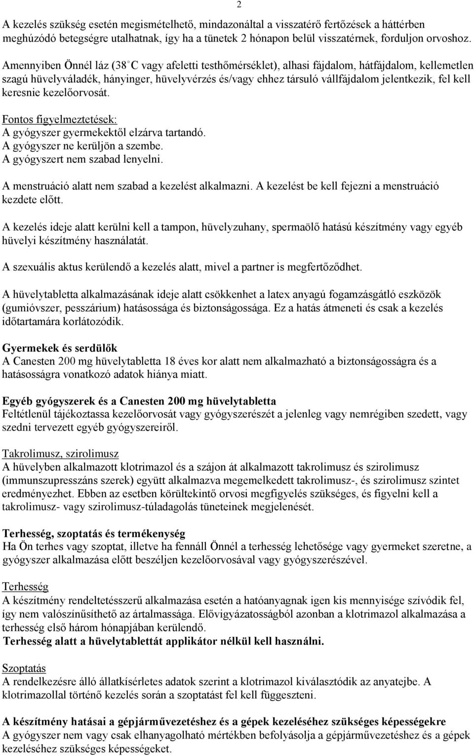 kell keresnie kezelőorvosát. Fontos figyelmeztetések: A gyógyszer gyermekektől elzárva tartandó. A gyógyszer ne kerüljön a szembe. A gyógyszert nem szabad lenyelni.