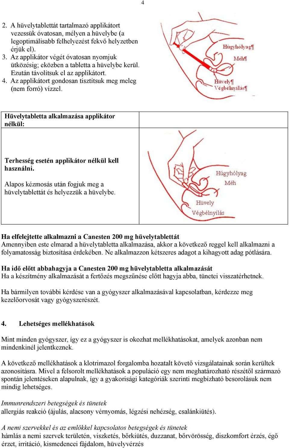 Hüvelytabletta alkalmazása applikátor nélkül: Terhesség esetén applikátor nélkül kell használni. Alapos kézmosás után fogjuk meg a hüvelytablettát és helyezzük a hüvelybe.