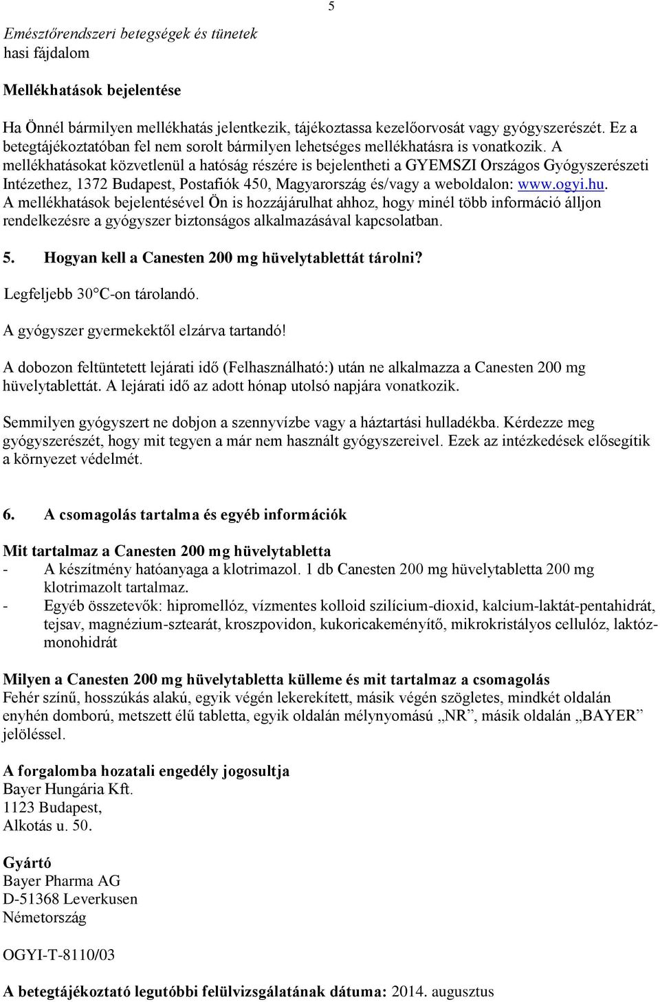 A mellékhatásokat közvetlenül a hatóság részére is bejelentheti a GYEMSZI Országos Gyógyszerészeti Intézethez, 1372 Budapest, Postafiók 450, Magyarország és/vagy a weboldalon: www.ogyi.hu.