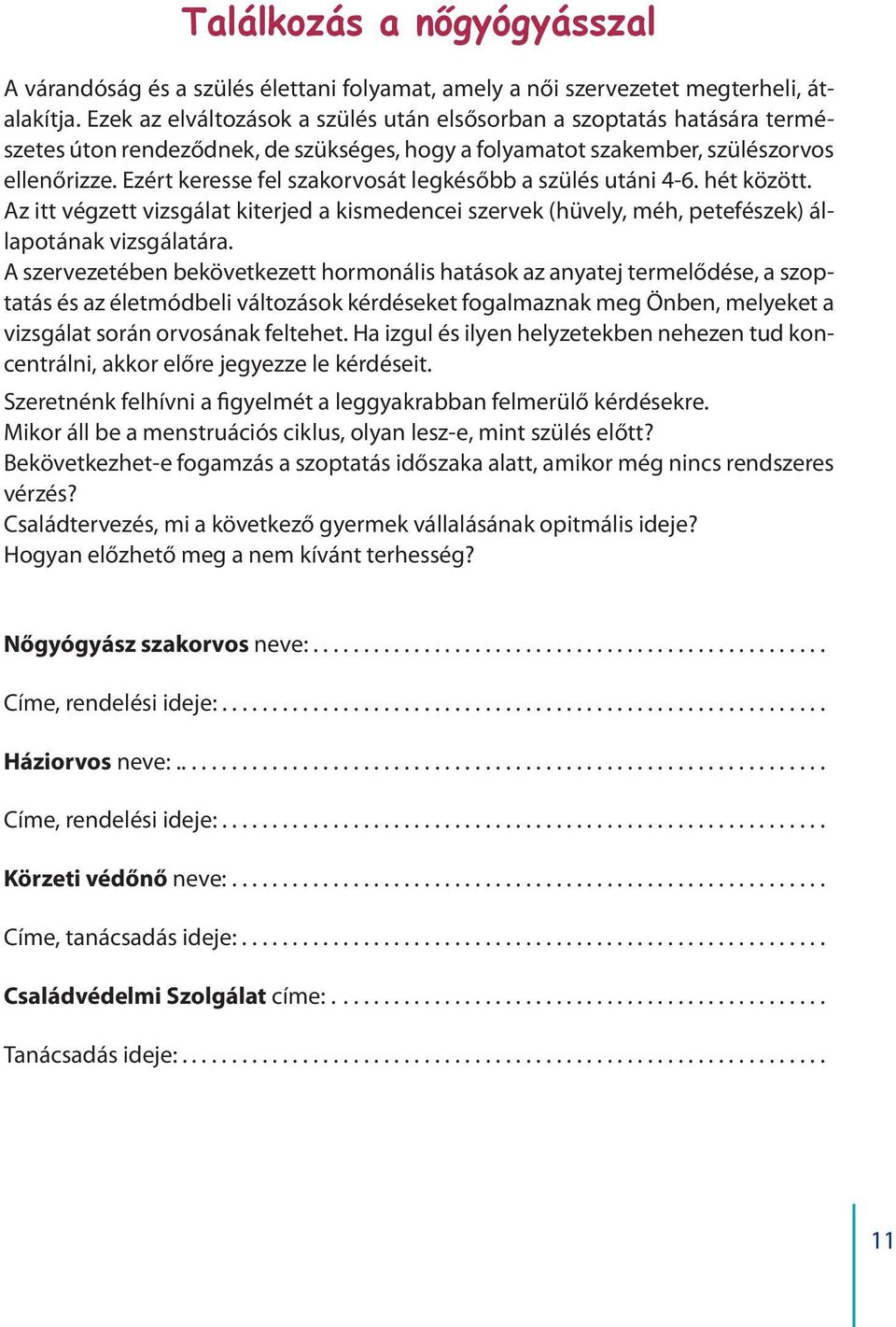 Ezért keresse fel szakorvosát legkésőbb a szülés utáni 4-6. hét között. Az itt végzett vizsgálat kiterjed a kismedencei szervek (hüvely, méh, petefészek) állapotának vizsgálatára.