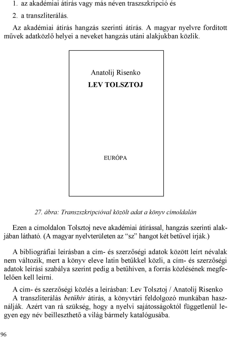 ábra: Transzszkripcióval közölt adat a könyv címoldalán Ezen a címoldalon Tolsztoj neve akadémiai átírással, hangzás szerinti alakjában látható.