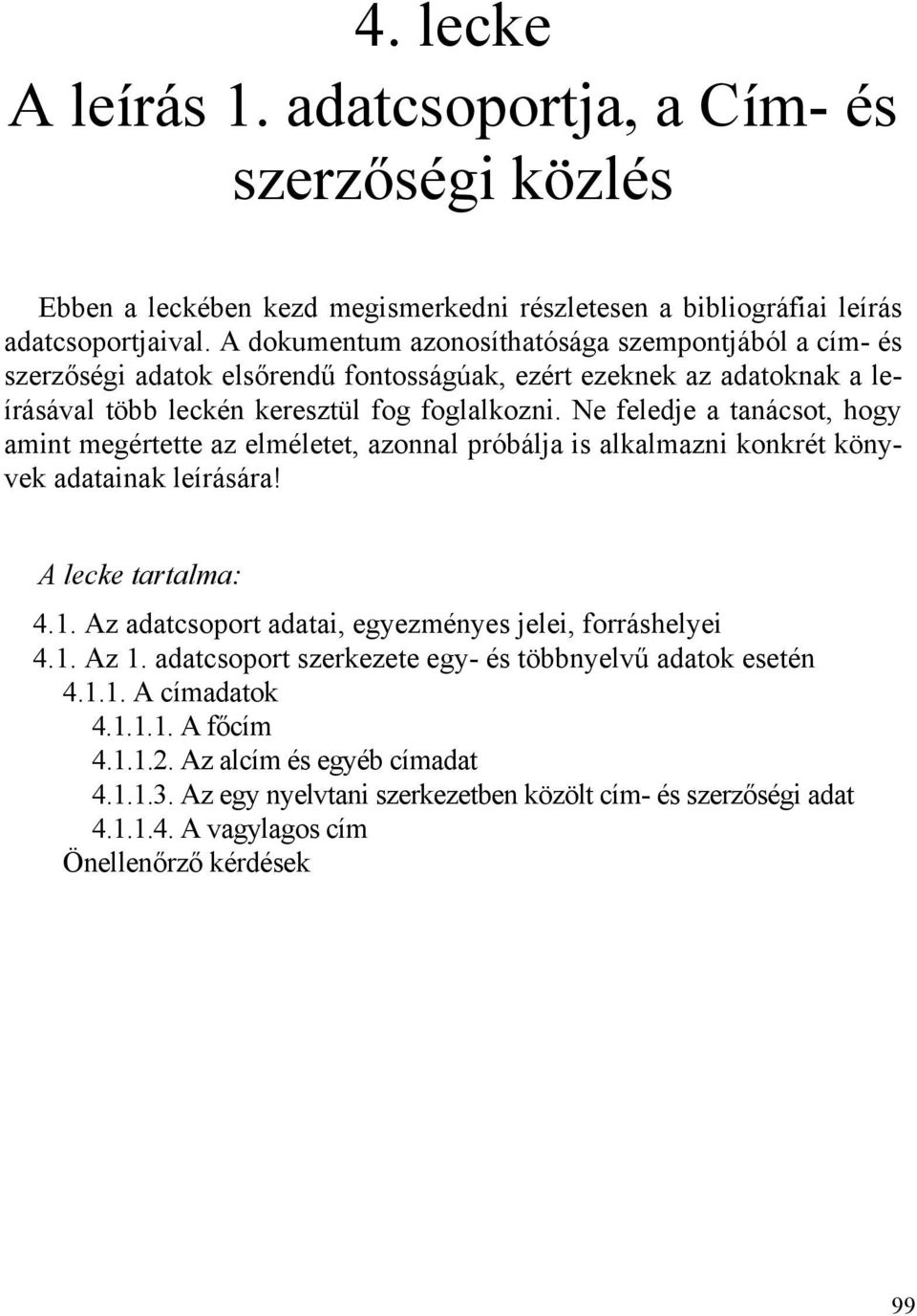 Ne feledje a tanácsot, hogy amint megértette az elméletet, azonnal próbálja is alkalmazni konkrét könyvek adatainak leírására! A lecke tartalma: 4.1.