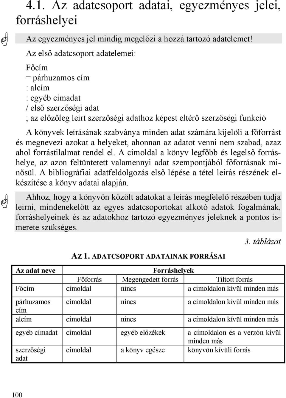 szabványa minden adat számára kijelöli a főforrást és megnevezi azokat a helyeket, ahonnan az adatot venni nem szabad, azaz ahol forrástilalmat rendel el.