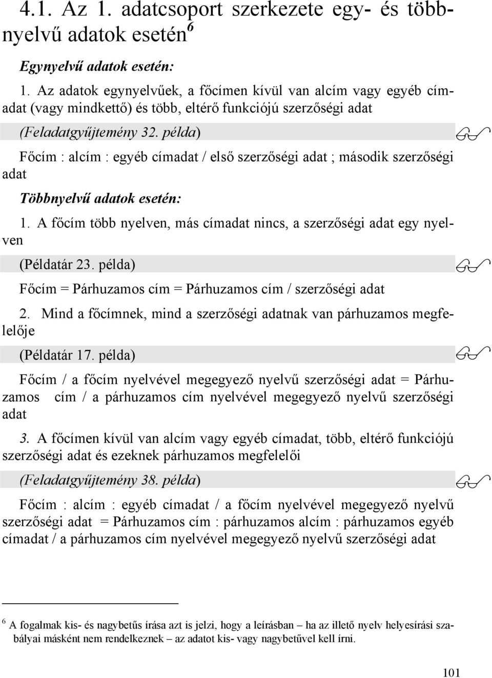 példa) Főcím : alcím : egyéb címadat / első szerzőségi adat ; második szerzőségi adat Többnyelvű adatok esetén: 1. A főcím több nyelven, más címadat nincs, a szerzőségi adat egy nyelven (Példatár 23.