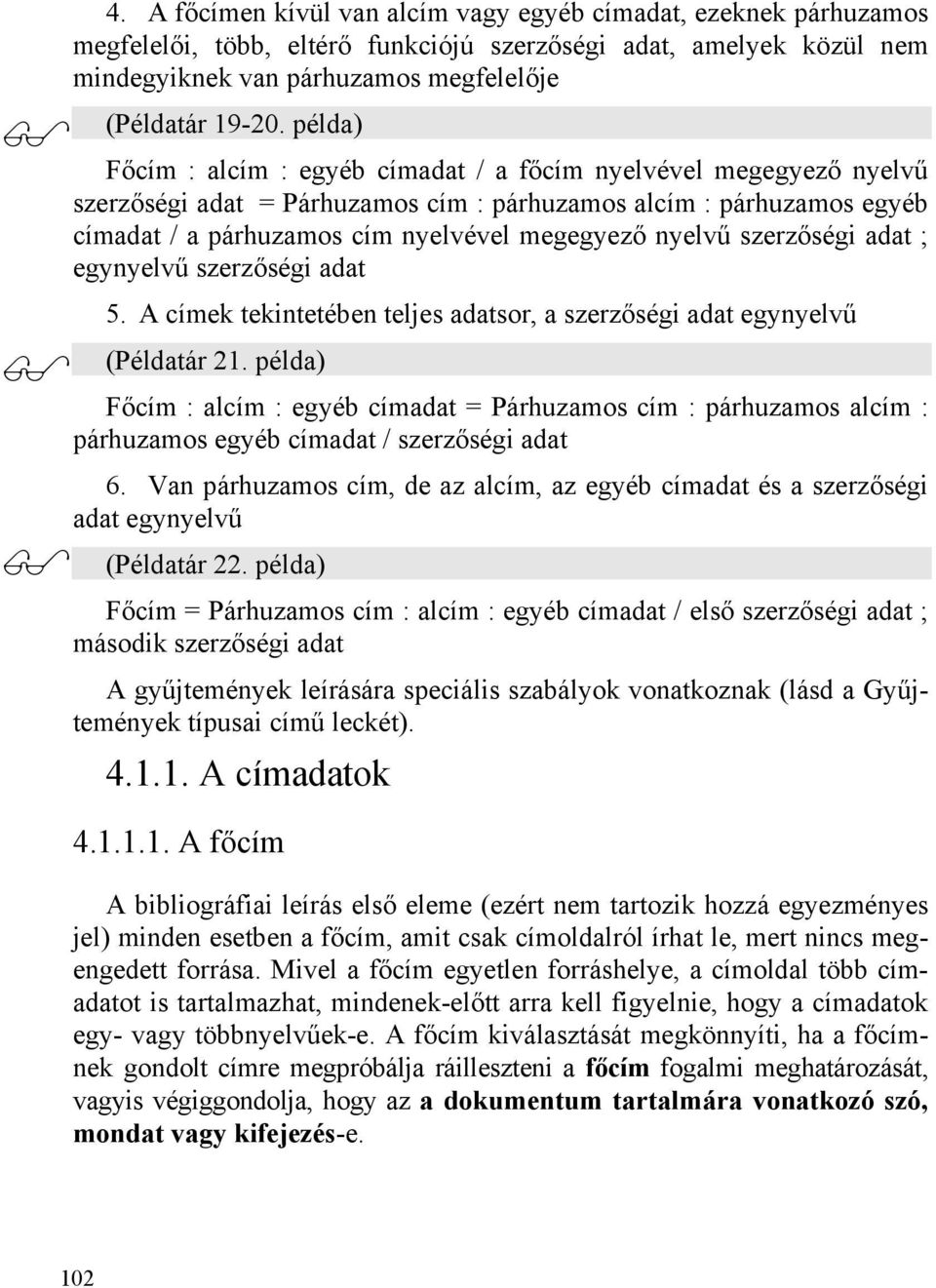 szerzőségi adat ; egynyelvű szerzőségi adat 5. A címek tekintetében teljes adatsor, a szerzőségi adat egynyelvű (Példatár 21.
