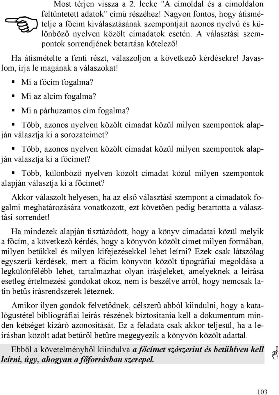 Ha átismételte a fenti részt, válaszoljon a következő kérdésekre! Javaslom, írja le magának a válaszokat! Mi a főcím fogalma? Mi az alcím fogalma? Mi a párhuzamos cím fogalma?