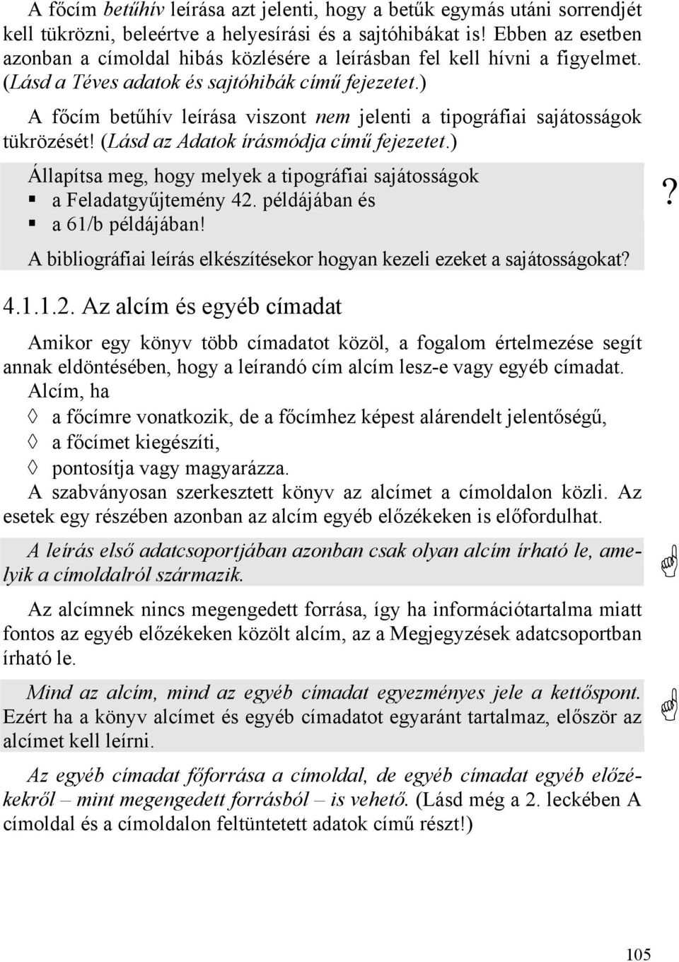 ) A főcím betűhív leírása viszont nem jelenti a tipográfiai sajátosságok tükrözését! (Lásd az Adatok írásmódja című fejezetet.