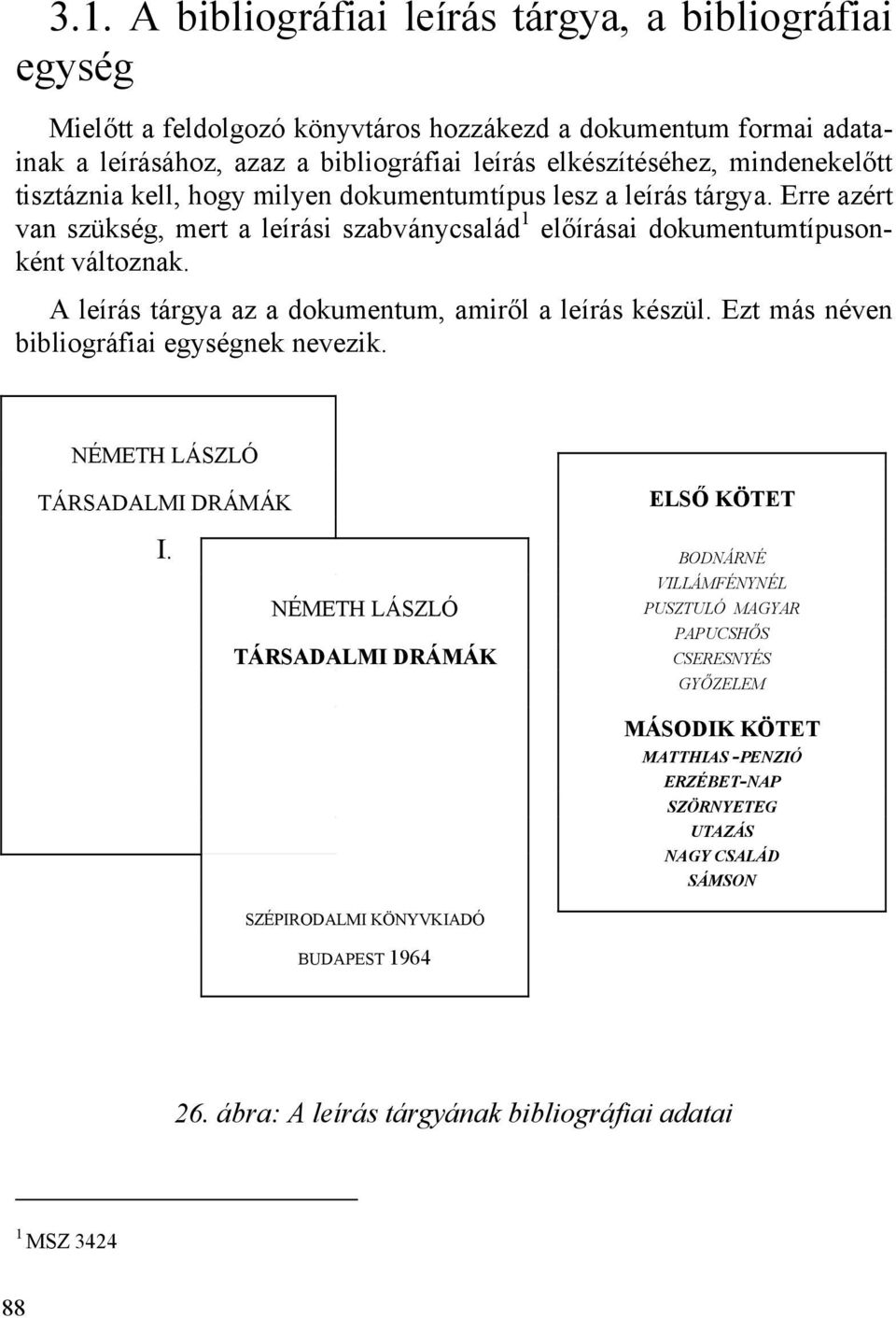 A leírás tárgya az a dokumentum, amiről a leírás készül. Ezt más néven bibliográfiai egységnek nevezik. NÉMETH LÁSZLÓ TÁRSADALMI DRÁMÁK ELSŐ KÖTET I.