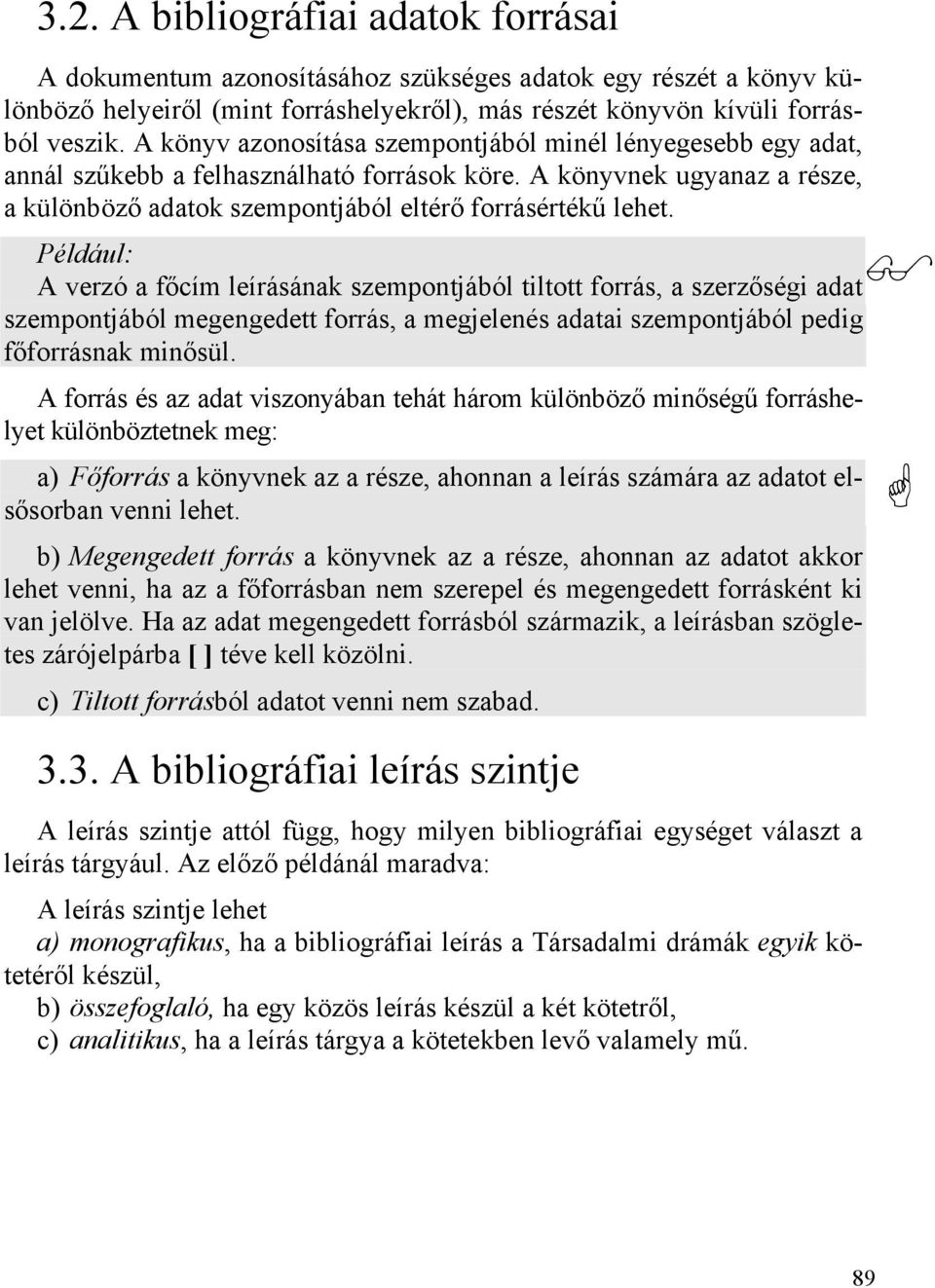 Például: A verzó a főcím leírásának szempontjából tiltott forrás, a szerzőségi adat szempontjából megengedett forrás, a megjelenés adatai szempontjából pedig főforrásnak minősül.