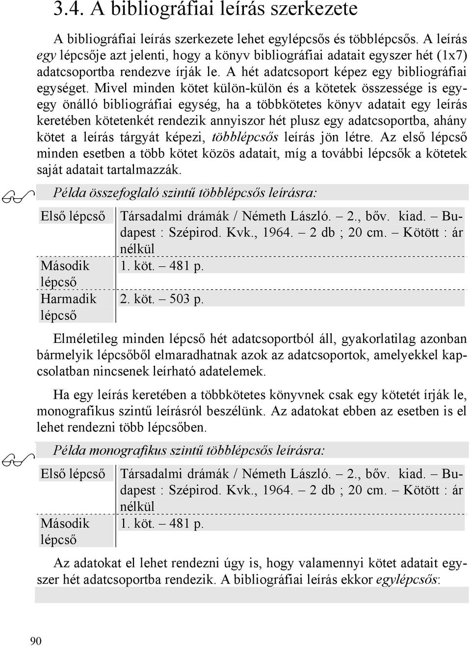 Mivel minden kötet külön-külön és a kötetek összessége is egyegy önálló bibliográfiai egység, ha a többkötetes könyv adatait egy leírás keretében kötetenkét rendezik annyiszor hét plusz egy