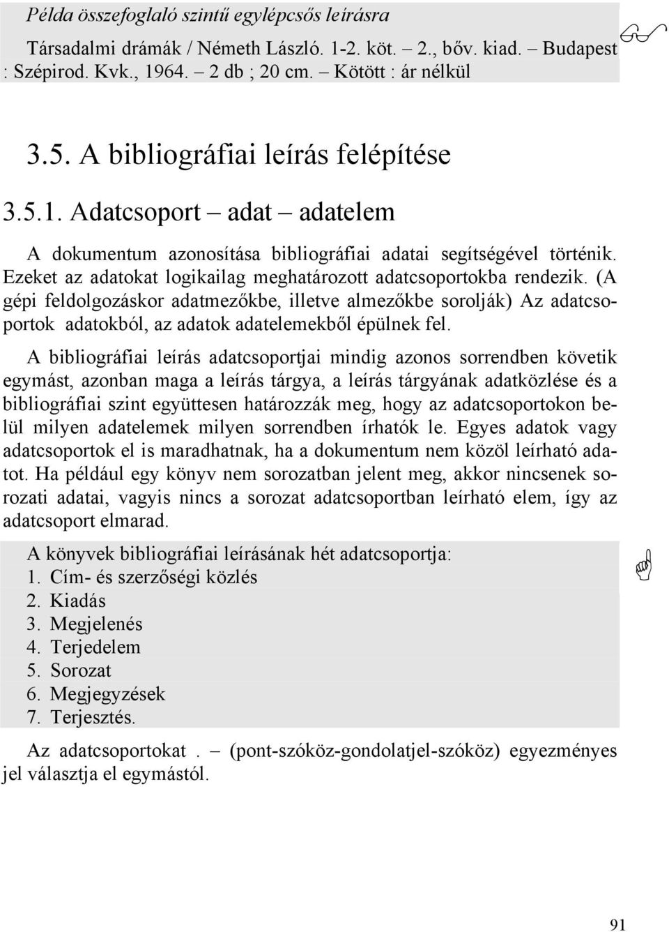 Ezeket az adatokat logikailag meghatározott adatcsoportokba rendezik. (A gépi feldolgozáskor adatmezőkbe, illetve almezőkbe sorolják) Az adatcsoportok adatokból, az adatok adatelemekből épülnek fel.