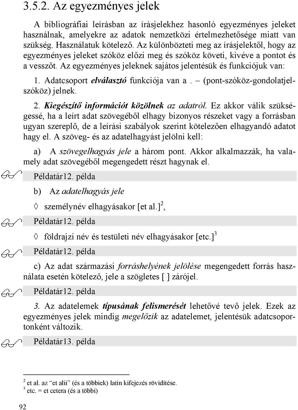 Adatcsoport elválasztó funkciója van a. (pont-szóköz-gondolatjelszóköz) jelnek. 2. Kiegészítő információt közölnek az adatról.