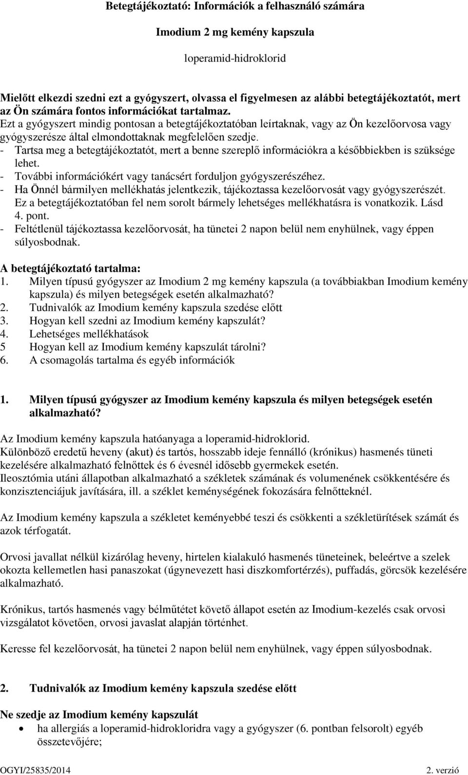 Ezt a gyógyszert mindig pontosan a betegtájékoztatóban leírtaknak, vagy az Ön kezelőorvosa vagy gyógyszerésze által elmondottaknak megfelelően szedje.