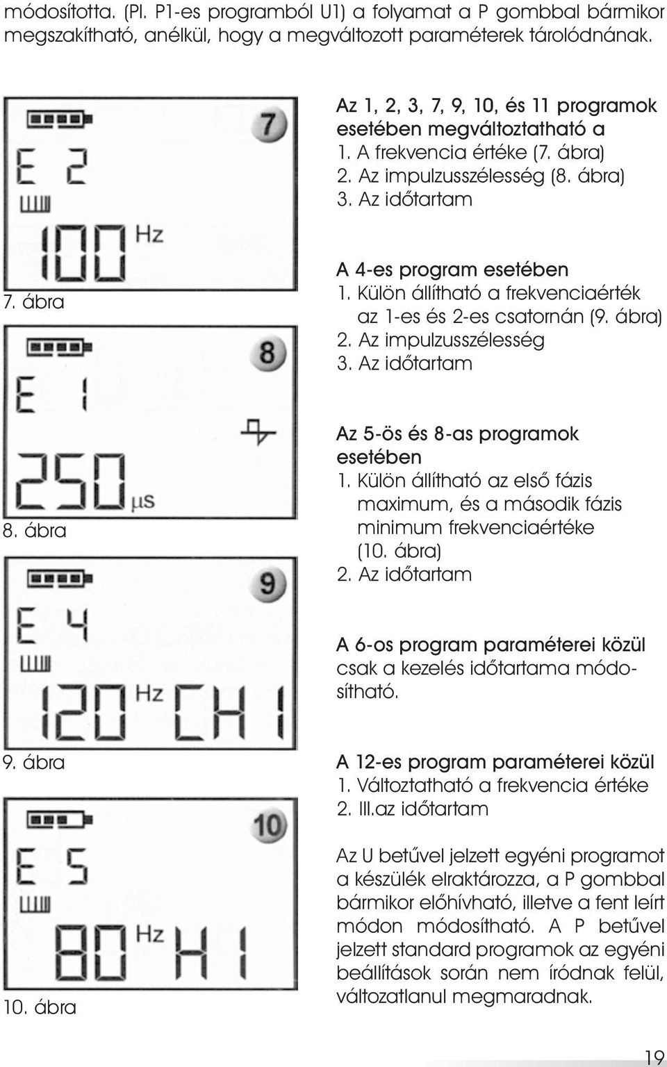 Külön állítható a frekvenciaérték az 1-es és 2-es csatornán (9. ábra) 2. Az impulzusszélesség 3. Az idôtartam 8. ábra Az 5-ös és 8-as programok esetében 1.