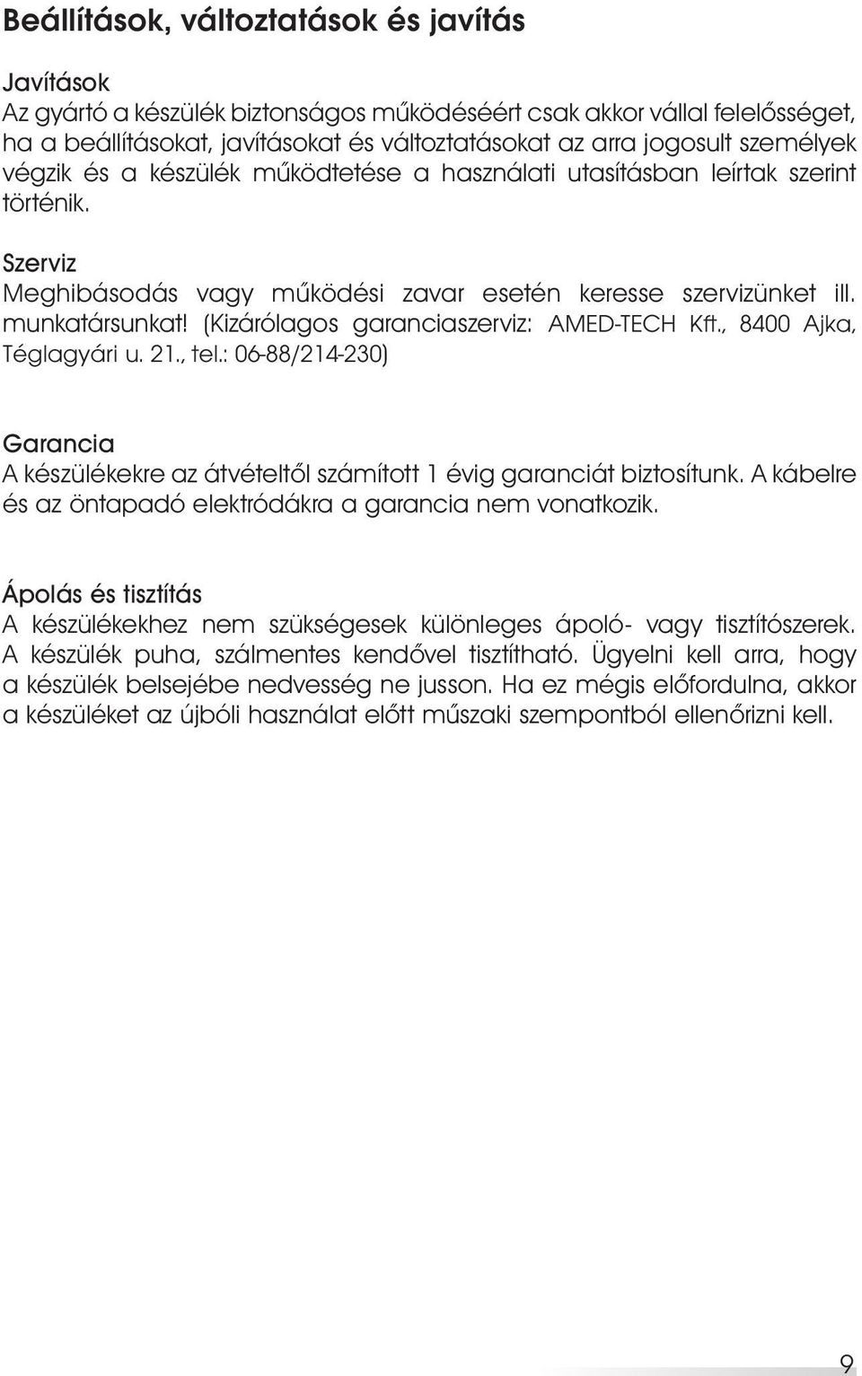 (Kizárólagos garanciaszerviz: AMED-TECH Kft., 8400 Ajka, Téglagyári u. 21., tel.: 06-88/214-230) Garancia A készülékekre az átvételtôl számított 1 évig garanciát biztosítunk.
