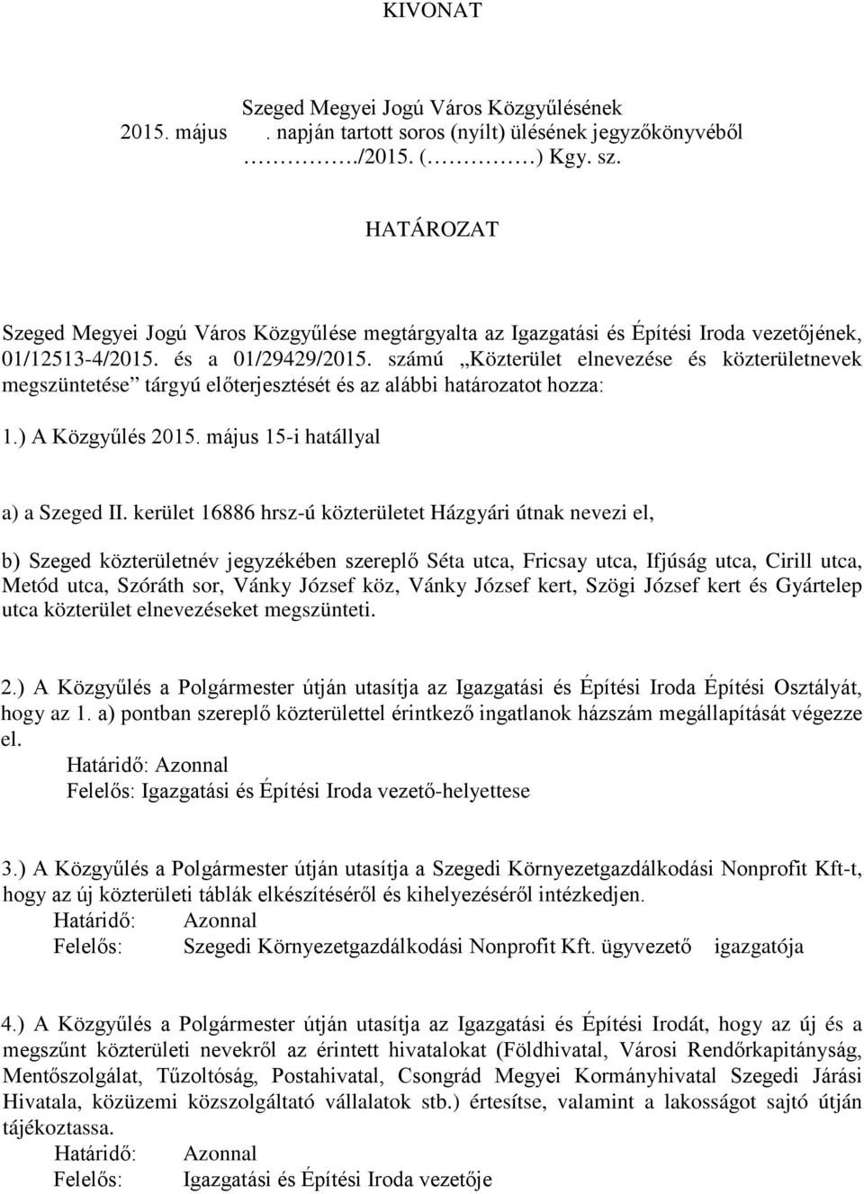 számú Közterület elnevezése és közterületnevek megszüntetése tárgyú előterjesztését és az alábbi határozatot hozza: 1.) A Közgyűlés 2015. május 15-i hatállyal a) a Szeged II.