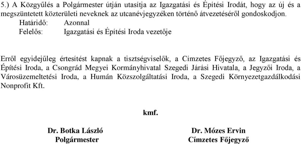 Határidő: Azonnal Felelős: Igazgatási és Építési Iroda vezetője Erről egyidejűleg értesítést kapnak a tisztségviselők, a Címzetes Főjegyző, az