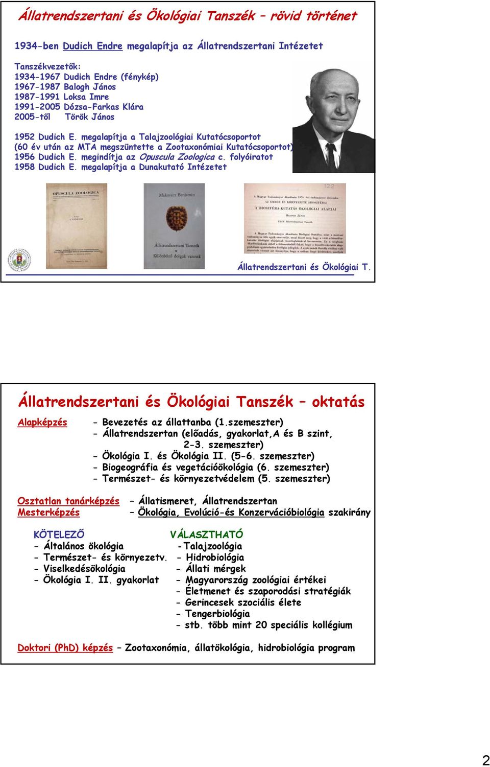 megalapítja a Talajzoológiai Kutatócsoportot (60 év után az MTA megszüntette a Zootaxonómiai Kutatócsoportot) 1956 Dudich E. megindítja az Opuscula Zoologica c. folyóiratot 1958 Dudich E.