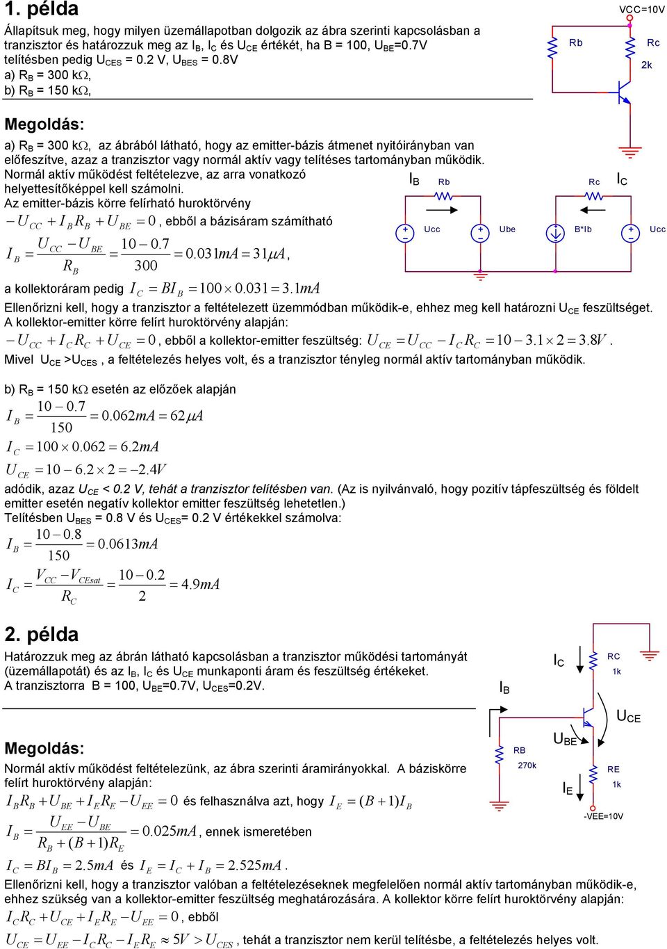 működik. Normál aktív működést feltételezve, az arra vonatkozó helyettesítőképpel kell számolni. Rb z emitter-bázis körre felírható huroktörvény, ebből a bázisáram számítható + R + = 0 10 0.7 = = = 0.
