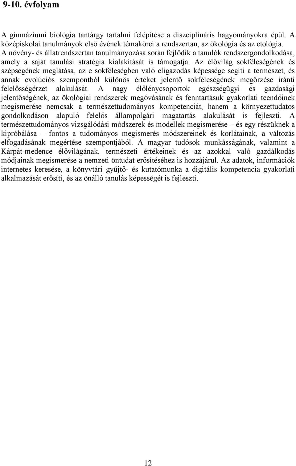 Az élővilág sokféleségének és szépségének meglátása, az e sokféleségben való eligazodás képessége segíti a természet, és annak evolúciós szempontból különös értéket jelentő sokféleségének megőrzése