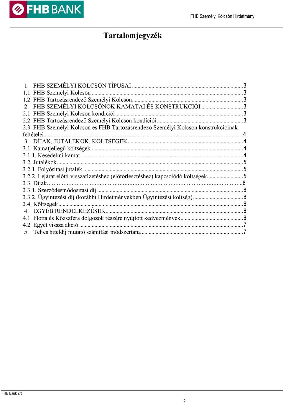 .. 5 3.2.2. Lejárat előtti visszafizetéshez (előtörlesztéshez) kapcsolódó költségek... 5 3.3. Díjak..6 3.3.1. Szerződésmódosítási díj... 6 3.3.2. Ügyintézési díj (korábbi Hirdetményekben Ügyintézési költség).