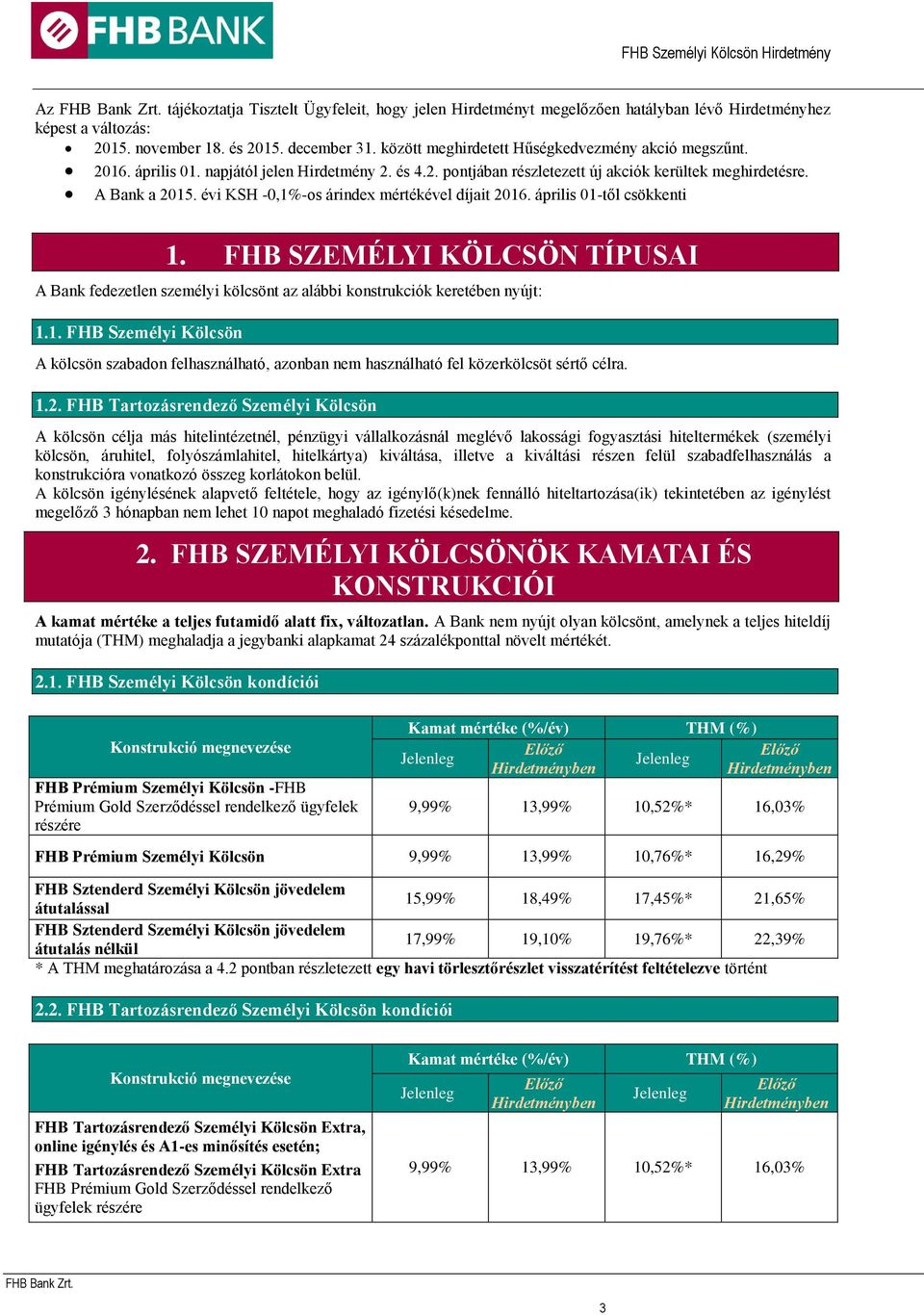 évi KSH -0,1%-os árindex mértékével díjait 2016. április 01-től csökkenti 1. FHB SZEMÉLYI KÖLCSÖN TÍPUSAI A Bank fedezetlen személyi kölcsönt az alábbi konstrukciók keretében nyújt: 1.1. FHB A kölcsön szabadon felhasználható, azonban nem használható fel közerkölcsöt sértő célra.