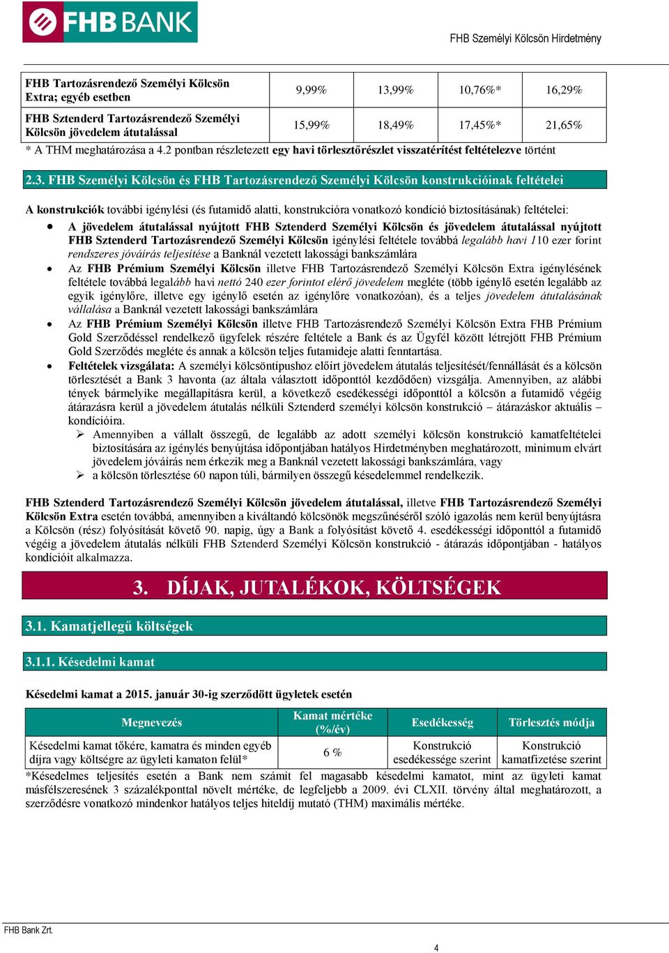FHB és FHB Tartozásrendező konstrukcióinak feltételei A konstrukciók további igénylési (és futamidő alatti, konstrukcióra vonatkozó kondíció biztosításának) feltételei: A jövedelem átutalással