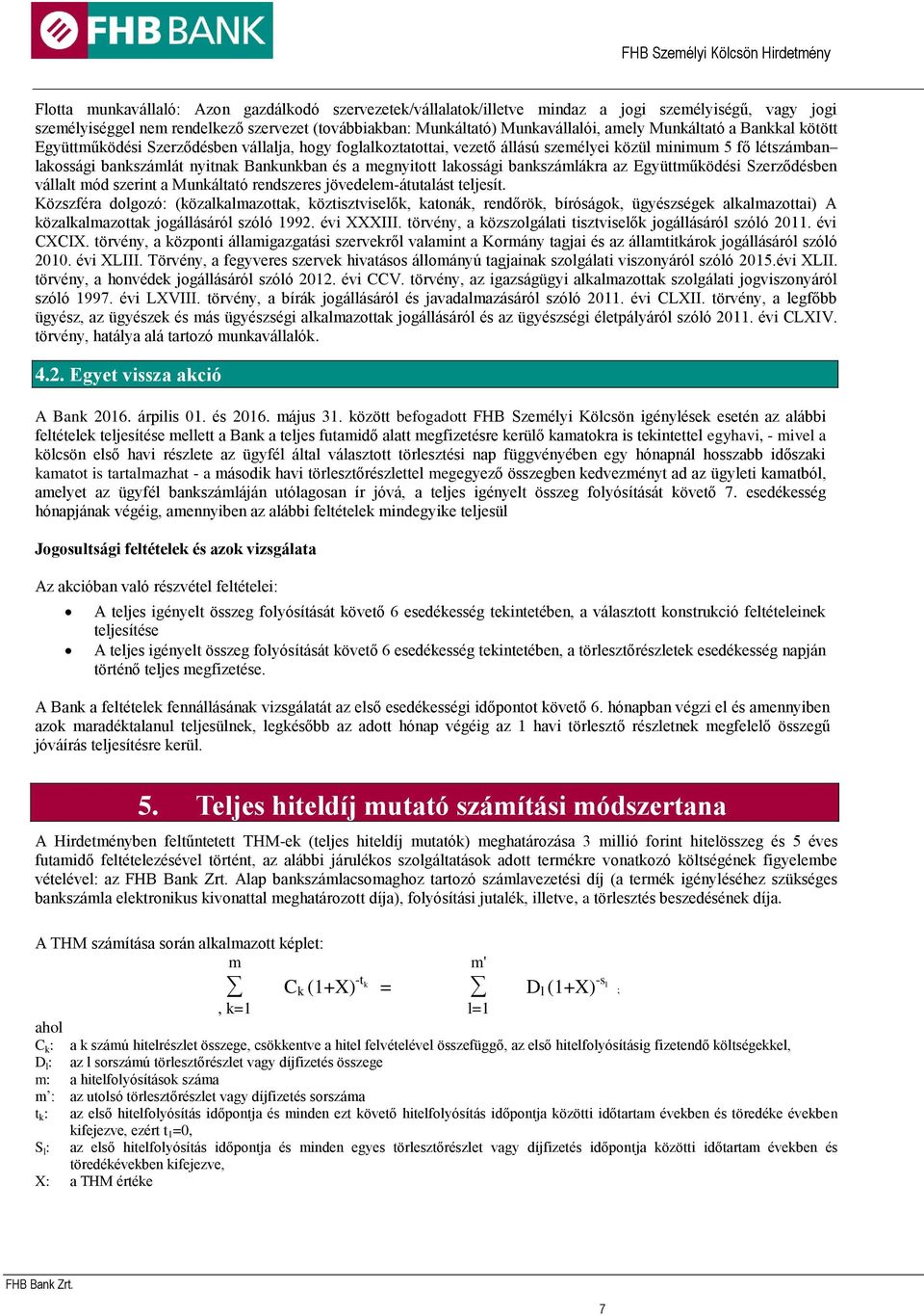 megnyitott lakossági bankszámlákra az Együttműködési Szerződésben vállalt mód szerint a Munkáltató rendszeres jövedelem-átutalást teljesít.