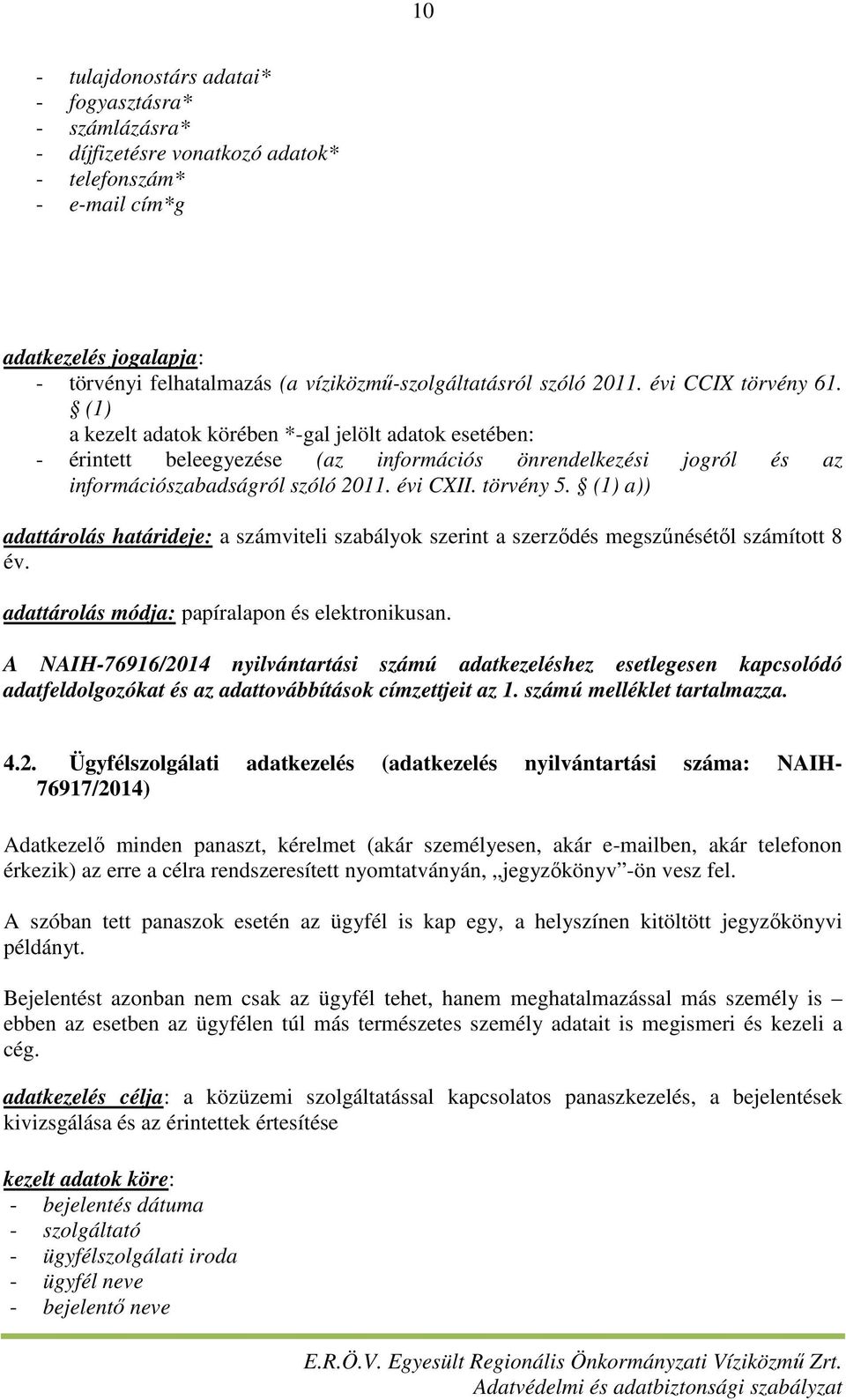 évi CXII. törvény 5. (1) a)) adattárolás határideje: a számviteli szabályok szerint a szerződés megszűnésétől számított 8 év. adattárolás módja: papíralapon és elektronikusan.