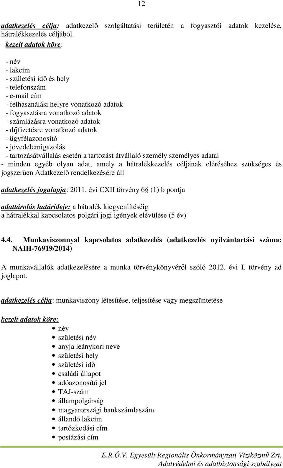 díjfizetésre vonatkozó adatok - ügyfélazonosító - jövedelemigazolás - tartozásátvállalás esetén a tartozást átvállaló személy személyes adatai - minden egyéb olyan adat, amely a hátralékkezelés