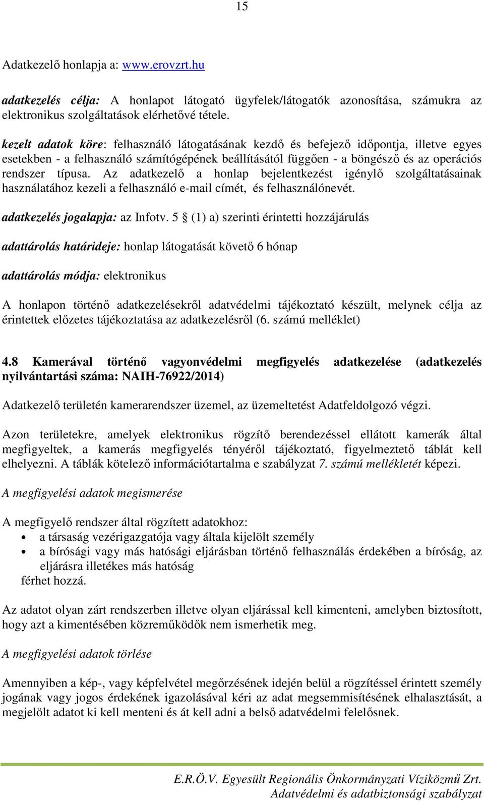 Az adatkezelő a honlap bejelentkezést igénylő szolgáltatásainak használatához kezeli a felhasználó e-mail címét, és felhasználónevét. adatkezelés jogalapja: az Infotv.