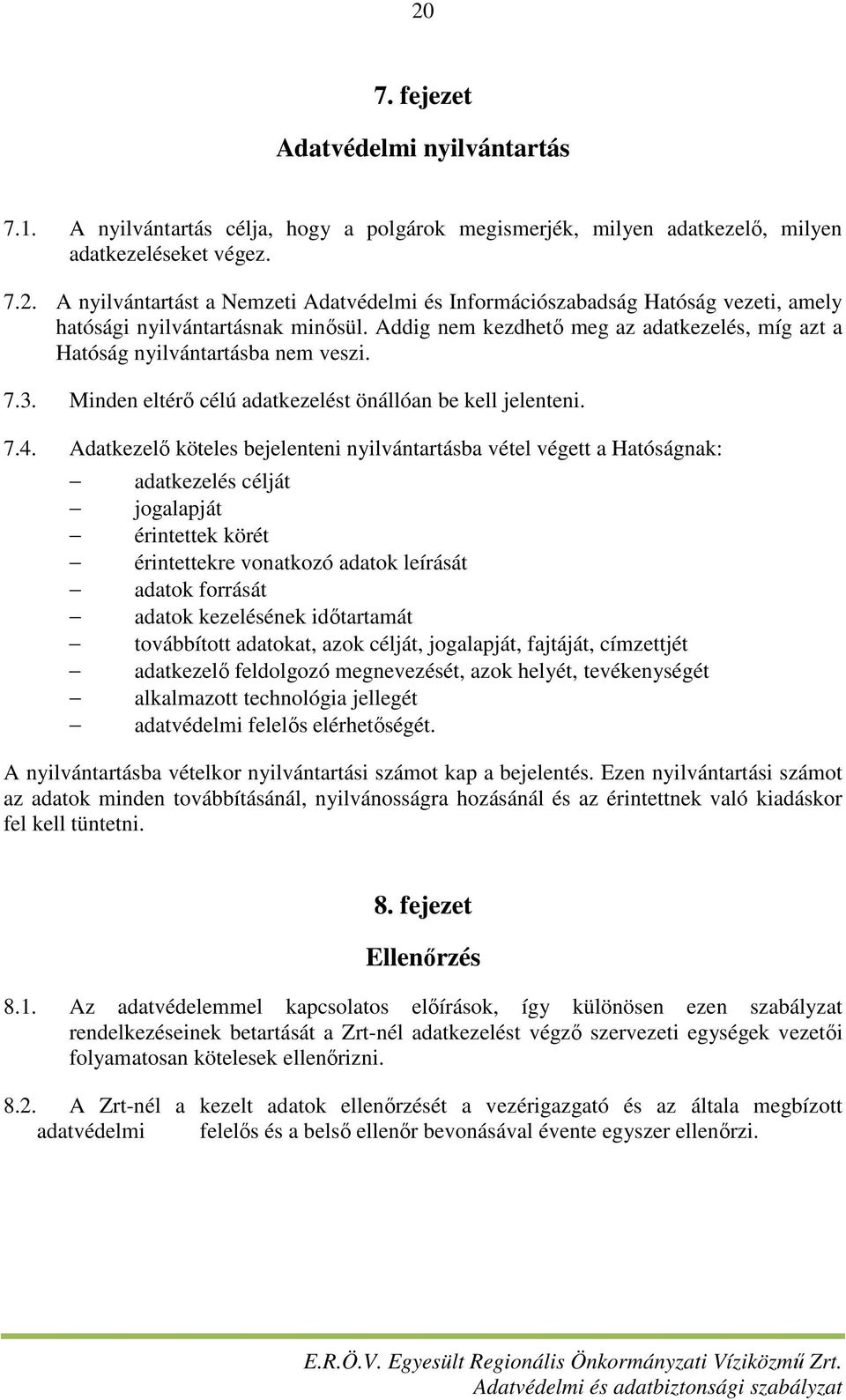 Adatkezelő köteles bejelenteni nyilvántartásba vétel végett a Hatóságnak: adatkezelés célját jogalapját érintettek körét érintettekre vonatkozó adatok leírását adatok forrását adatok kezelésének