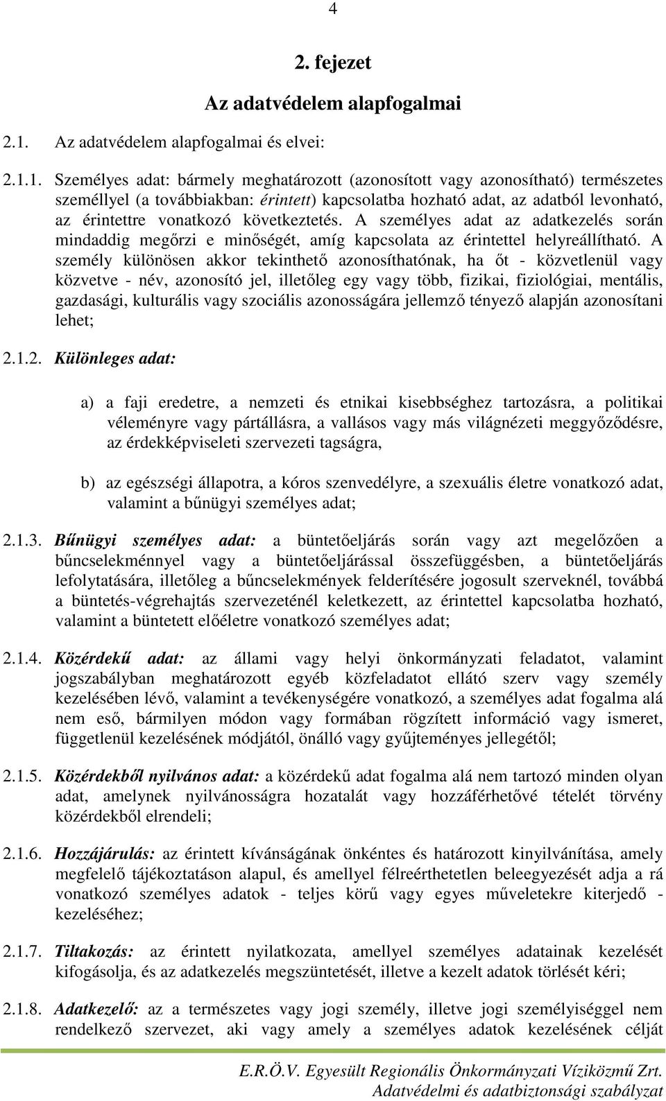 1. Személyes adat: bármely meghatározott (azonosított vagy azonosítható) természetes személlyel (a továbbiakban: érintett) kapcsolatba hozható adat, az adatból levonható, az érintettre vonatkozó